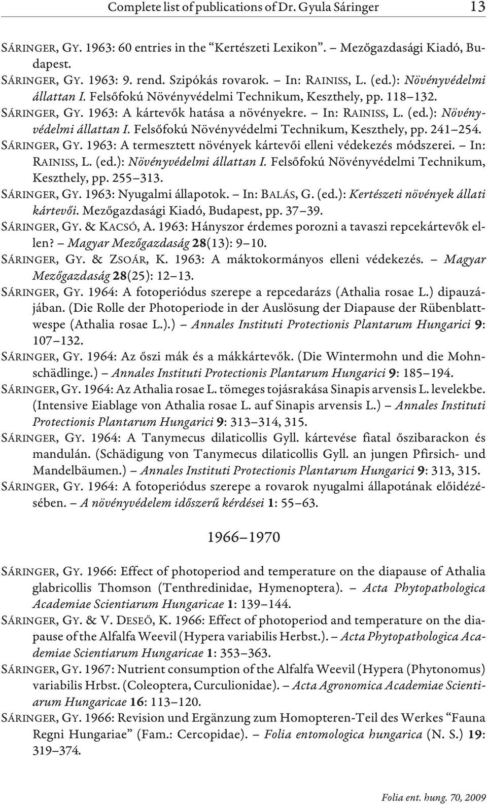 SÁRINGER, GY. 1963: A termesztett növények kártevõi elleni védekezés módszerei. In: RAINISS, L. (ed.): Növényvédelmi állattan I. Felsõfokú Növényvédelmi Technikum, Keszthely, pp. 255 313.