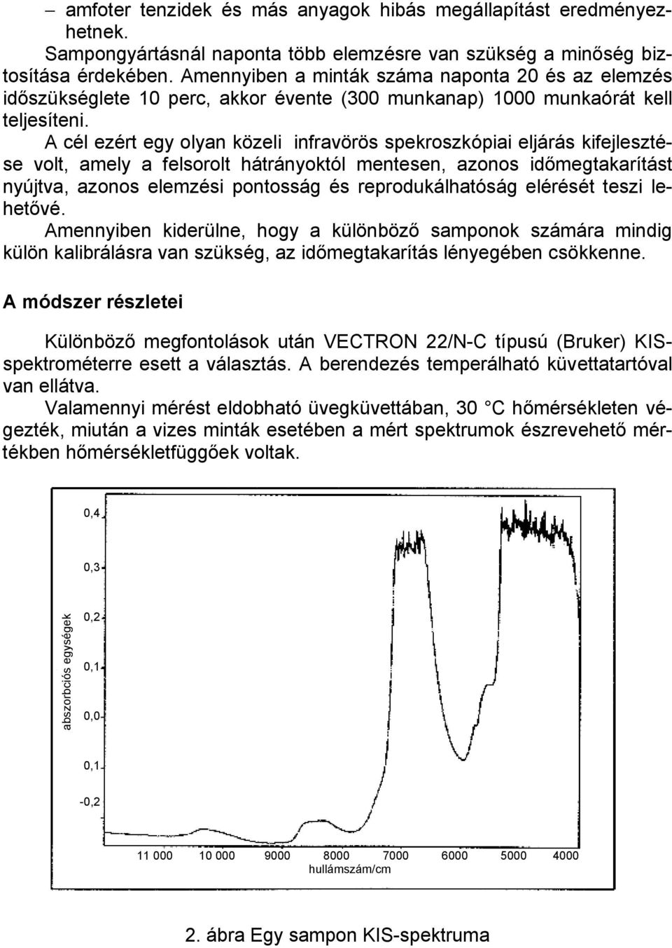 A cél ezért egy olyan közeli infravörös spekroszkópiai eljárás kifejlesztése volt, amely a felsorolt hátrányoktól mentesen, azonos időmegtakarítást nyújtva, azonos elemzési pontosság és