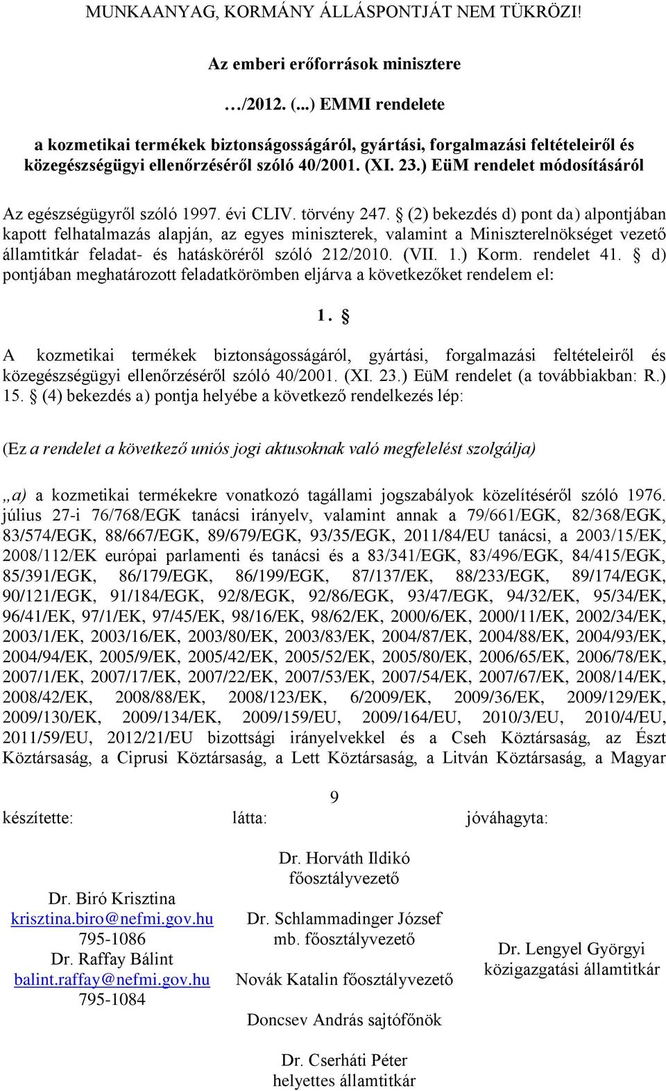 (2) bekezdés d) po da) alpojában kapott felhatalmazás alapján, az egyes miniszterek, valami a Miniszterelnökséget vezető államtitkár feladat- és hatásköréről szóló 212/2010. (VII. 1.) Korm.