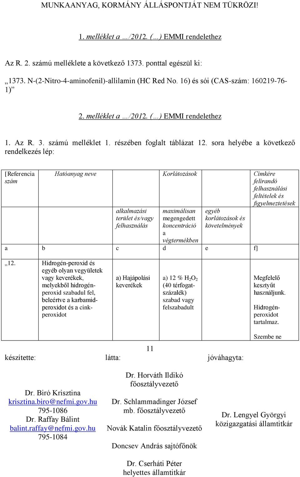 sora helyébe a következő rendelkezés lép: [Referencia szám Hatóanyag neve Korlátozások Címkére felírandó felhasználási feltételek és figyelmeztetések alkalmazási terület és/vagy felhasználás an