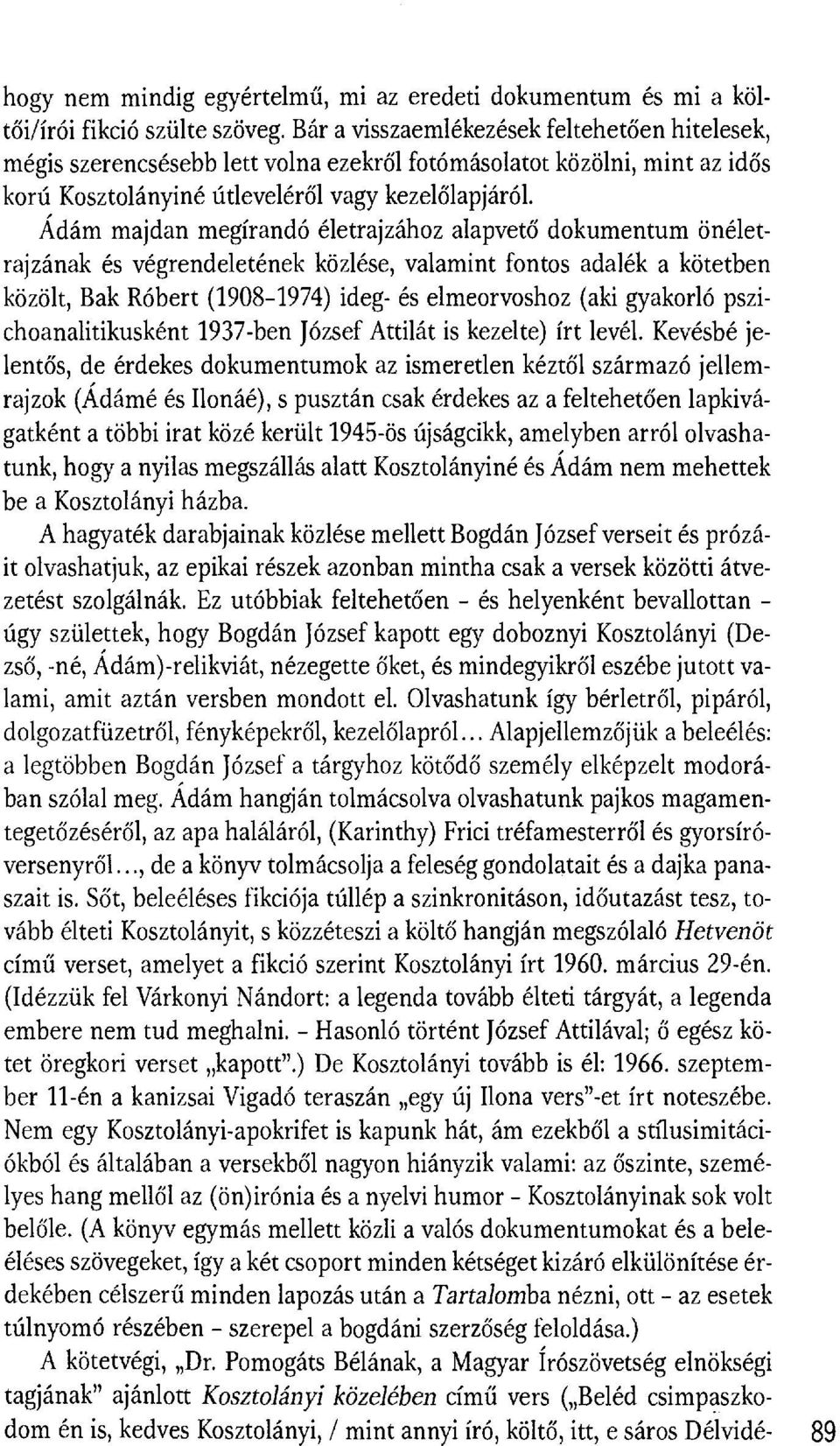 Ádám majdan megírandó életrajzához alapvet ő dokumentum önéletrajzának és végrendeletének közlése, valamint fontos adaléka kötetben közölt, Bak Róbert (1908-1974) ideg- és elmeorvoshoz (aki gyakorló