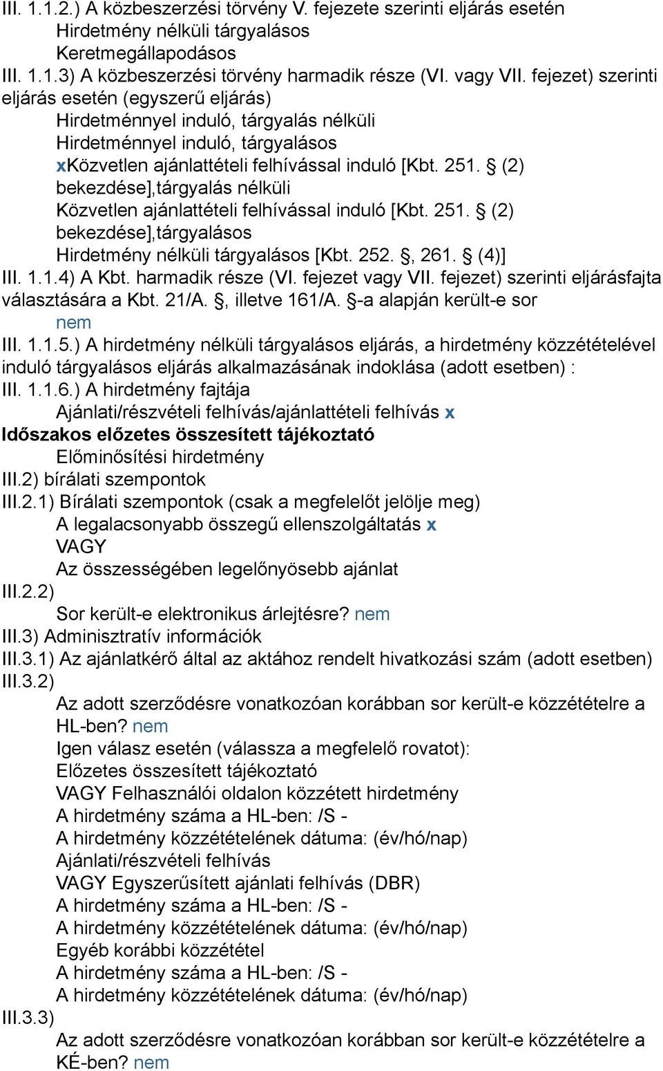 (2) bekezdése],tárgyalás nélküli Közvetlen ajánlattételi felhívással induló [Kbt. 251. (2) bekezdése],tárgyalásos Hirdetmény nélküli tárgyalásos [Kbt. 252., 261. (4)] III. 1.1.4) A Kbt.