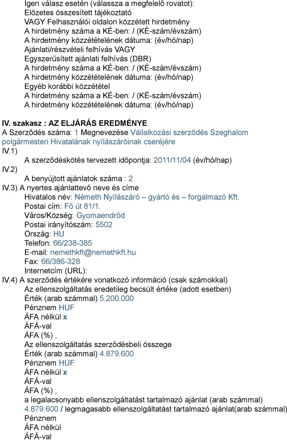 szakasz : AZ ELJÁRÁS EREDMÉNYE A Szerzõdés száma: 1 Megnevezése Vállalkozási szerződés Szeghalom polgármesteri Hivatalának nyílászáróinak cseréjére IV.