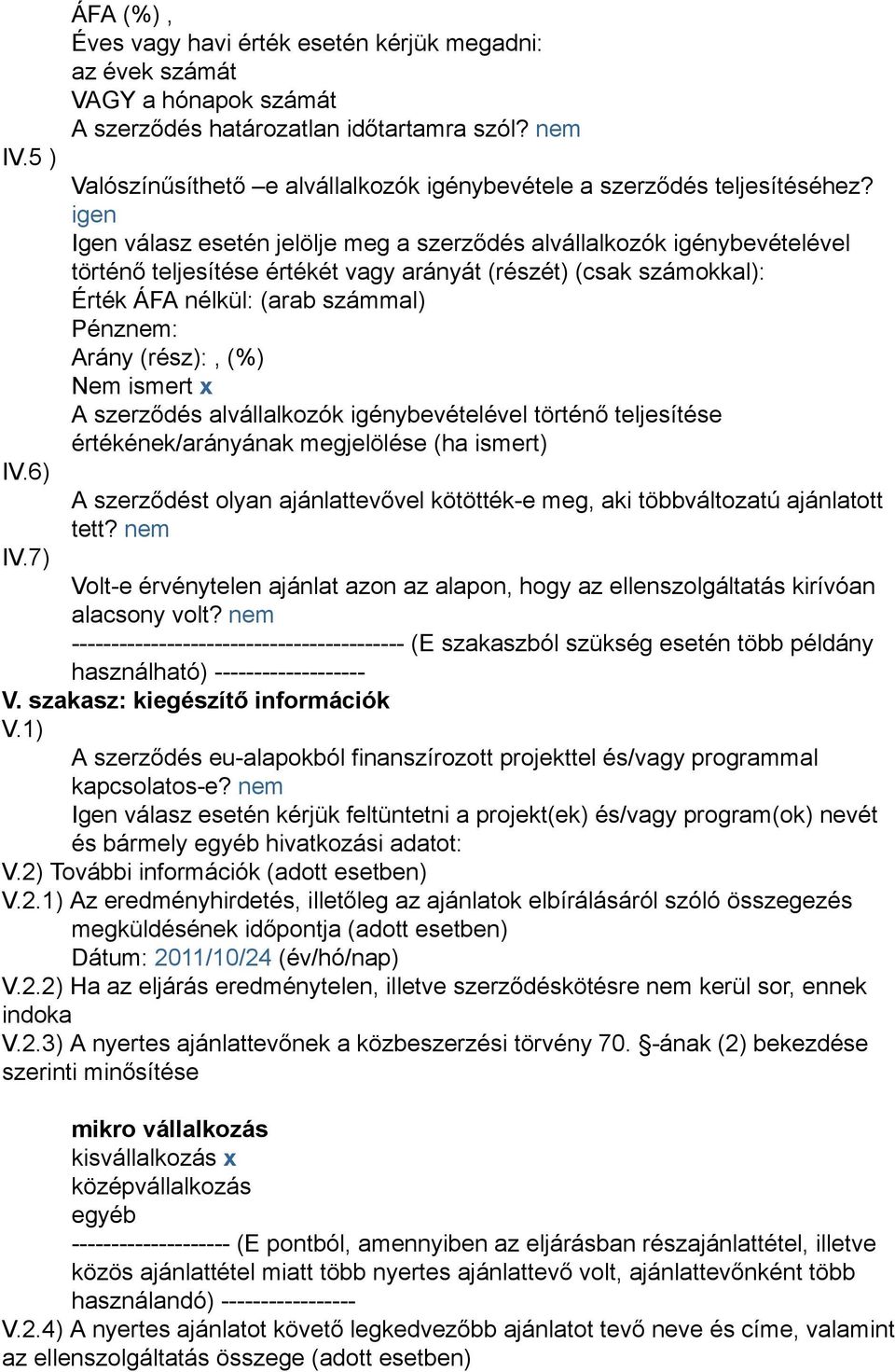 igen Igen válasz esetén jelölje meg a szerződés alvállalkozók igénybevételével történő teljesítése értékét vagy arányát (részét) (csak számokkal): Érték ÁFA nélkül: (arab számmal) Pénznem: Arány