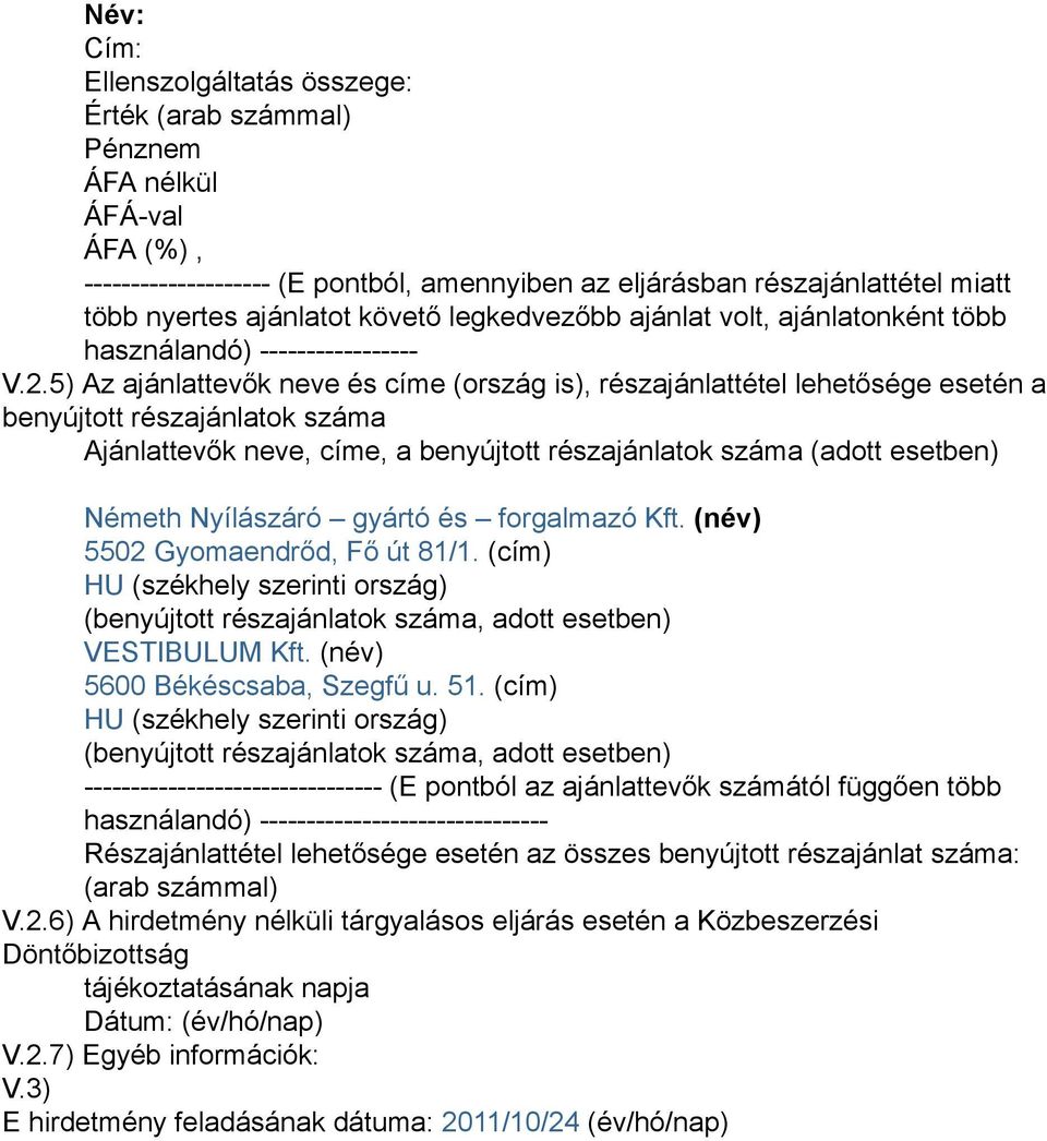 5) Az ajánlattevők neve és címe (ország is), részajánlattétel lehetősége esetén a benyújtott részajánlatok száma Ajánlattevők neve, címe, a benyújtott részajánlatok száma (adott esetben) Németh