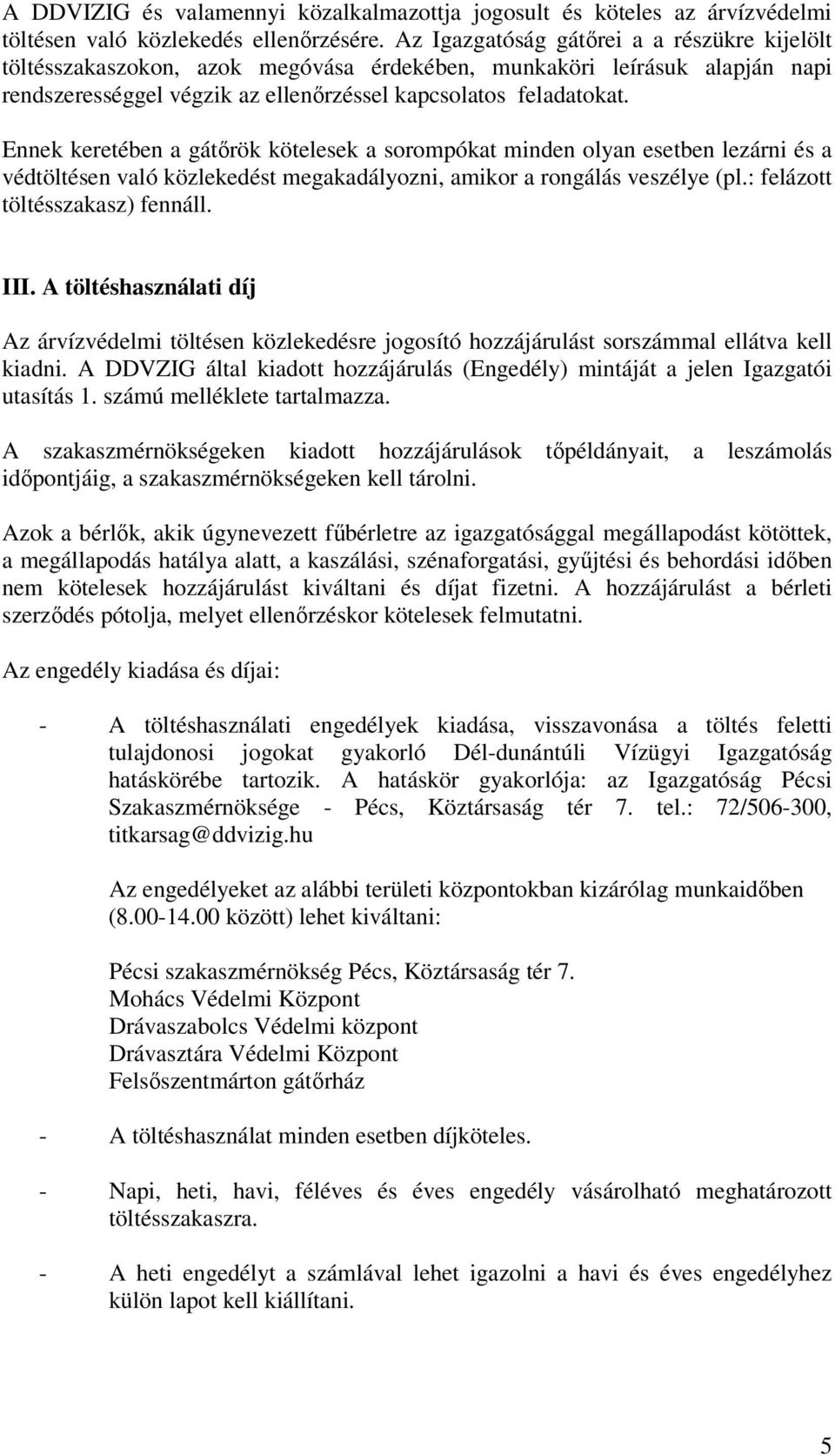 Ennek keretében a gátőrök kötelesek a sorompókat minden olyan esetben lezárni és a védtöltésen való közlekedést megakadályozni, amikor a rongálás veszélye (pl.: felázott töltésszakasz) fennáll. III.