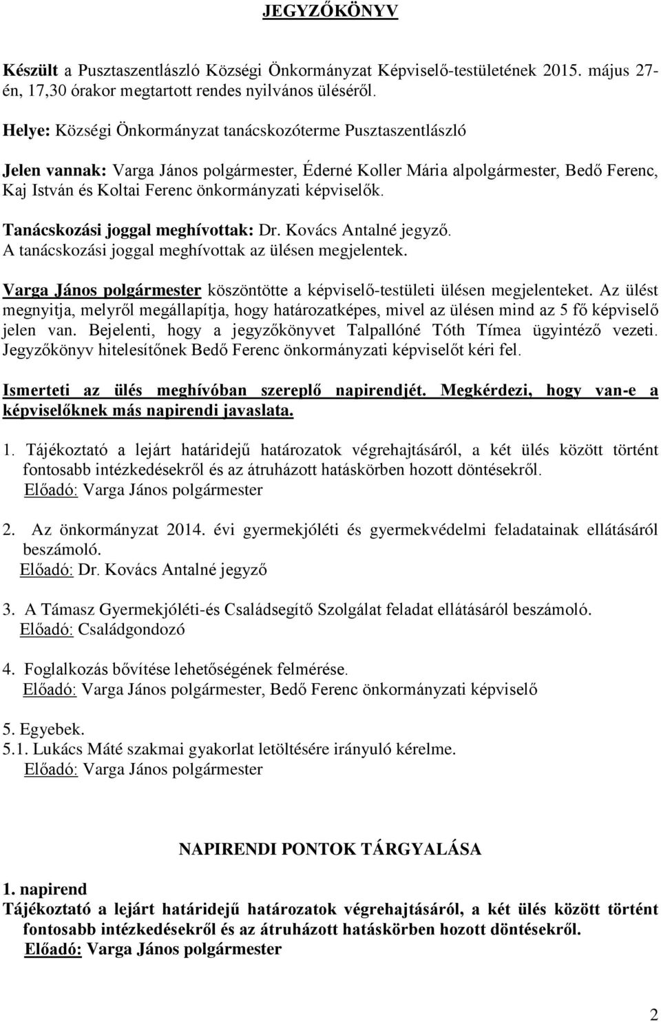 képviselők. Tanácskozási joggal meghívottak: Dr. Kovács Antalné jegyző. A tanácskozási joggal meghívottak az ülésen megjelentek.