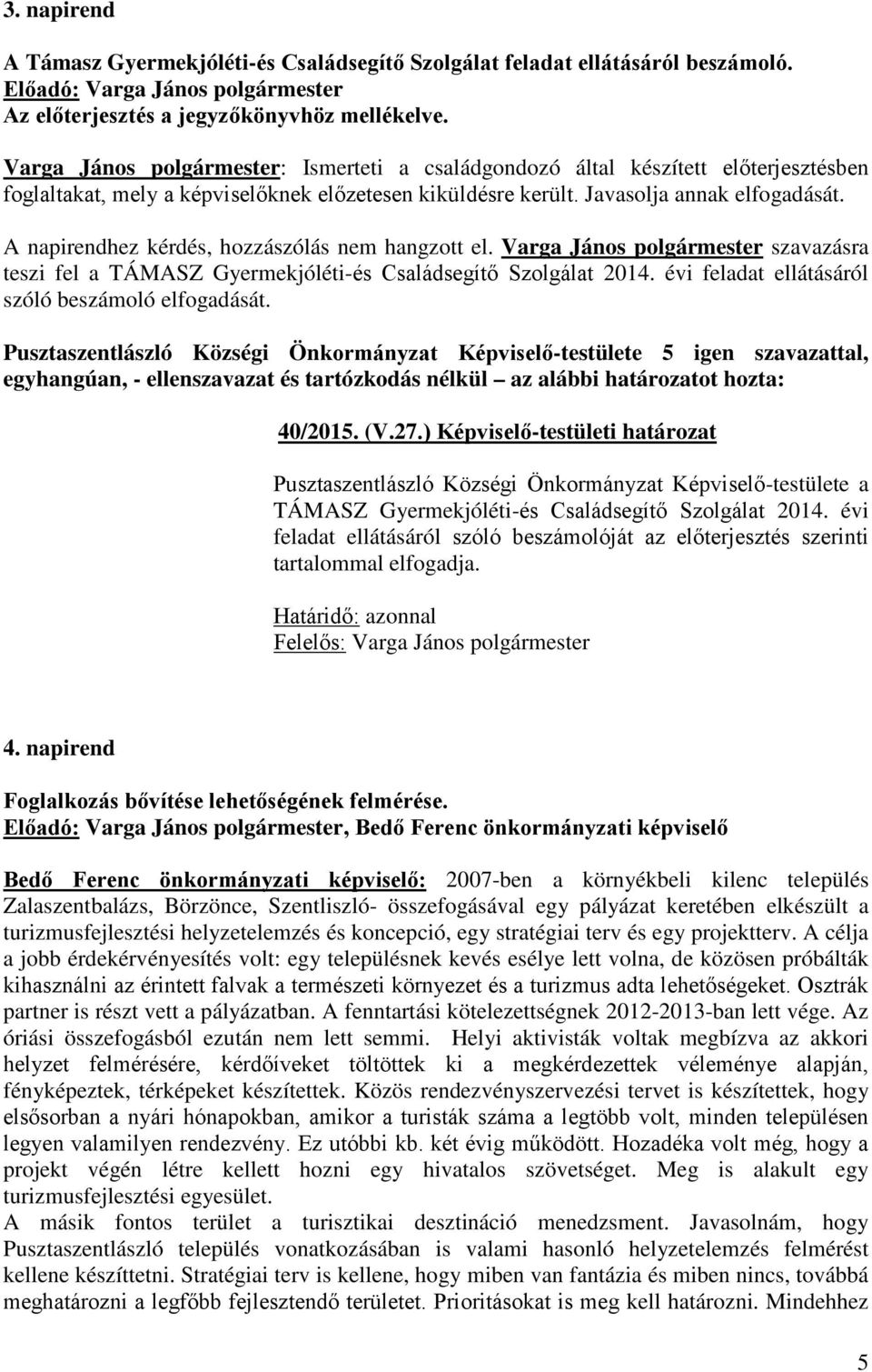 A napirendhez kérdés, hozzászólás nem hangzott el. Varga János polgármester szavazásra teszi fel a TÁMASZ Gyermekjóléti-és Családsegítő Szolgálat 2014.