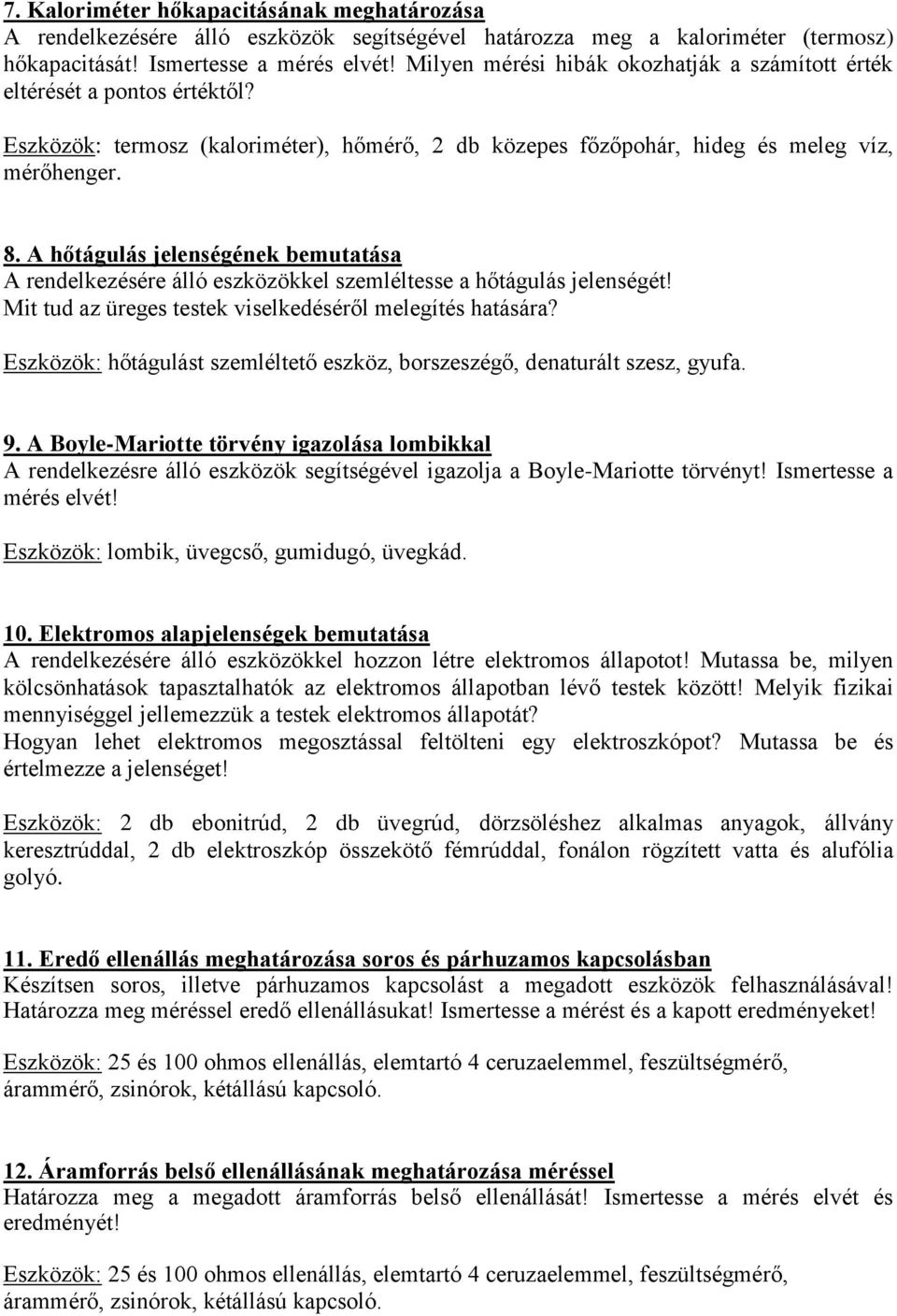 A hőtágulás jelenségének bemutatása A rendelkezésére álló eszközökkel szemléltesse a hőtágulás jelenségét! Mit tud az üreges testek viselkedéséről melegítés hatására?