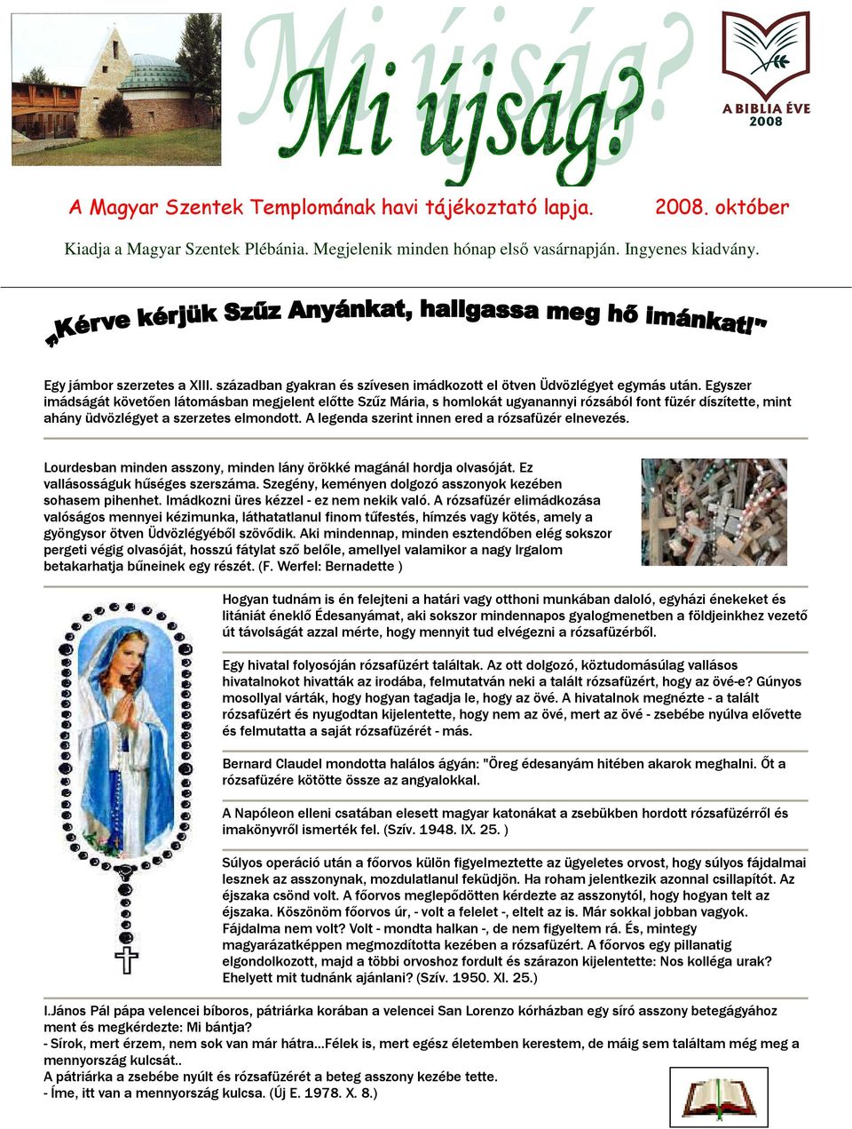 Egyszer imádságát követıen látomásban megjelent elıtte Szőz Mária, s homlokát ugyanannyi rózsából font füzér díszítette, mint ahány üdvözlégyet a szerzetes elmondott.