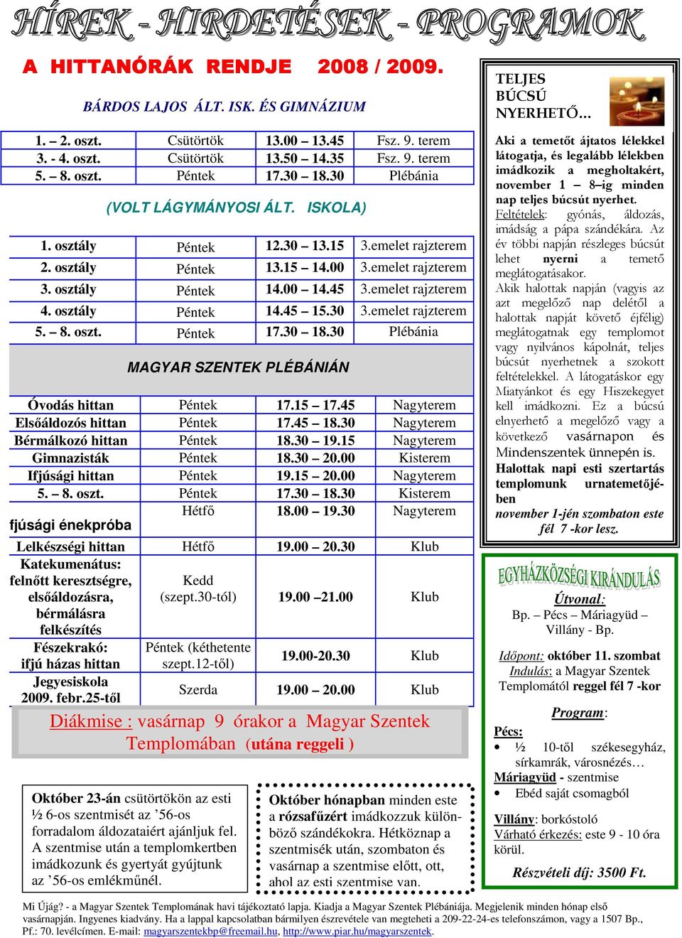 osztály Péntek 14.45 15.30 3.emelet rajzterem 5. 8. oszt. Péntek 17.30 18.30 Plébánia MAGYAR SZENTEK PLÉBÁNIÁN Óvodás hittan Péntek 17.15 17.45 Nagyterem Elsıáldozós hittan Péntek 17.45 18.