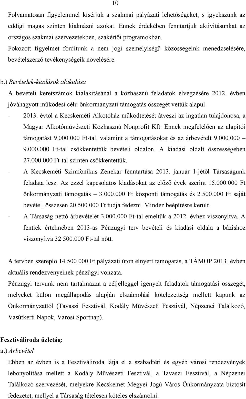 Fokozott figyelmet fordítunk a nem jogi személyiségű közösségeink menedzselésére, bevételszerző tevékenységeik növelésére. b.) Bevételek-kiadások alakulása A bevételi keretszámok kialakításánál a közhasznú feladatok elvégzésére 2012.