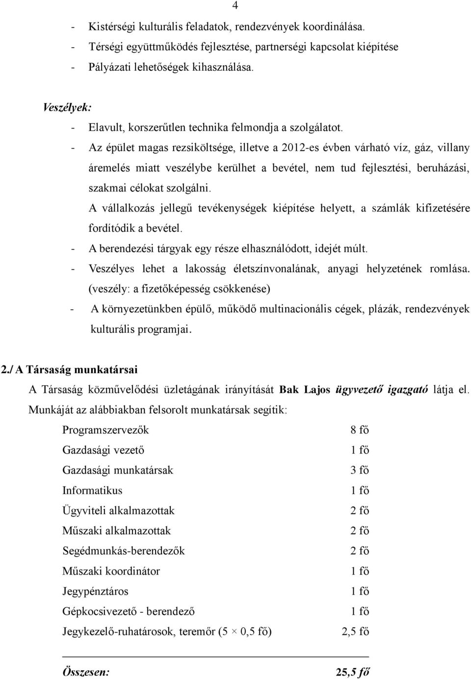 - Az épület magas rezsiköltsége, illetve a 2012-es évben várható víz, gáz, villany áremelés miatt veszélybe kerülhet a bevétel, nem tud fejlesztési, beruházási, szakmai célokat szolgálni.