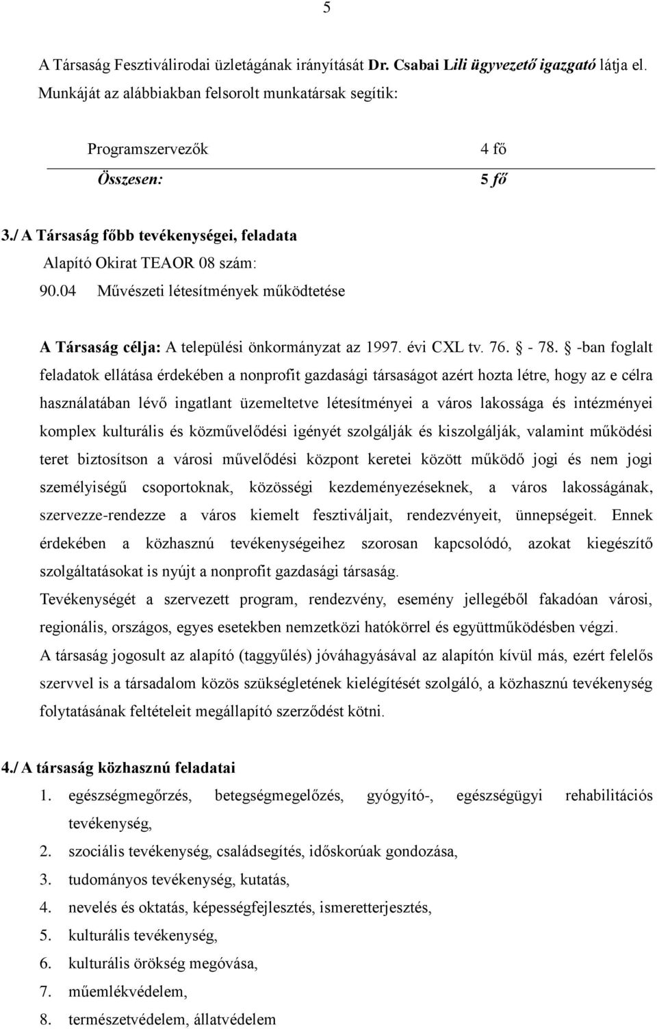 -ban foglalt feladatok ellátása érdekében a nonprofit gazdasági társaságot azért hozta létre, hogy az e célra használatában lévő ingatlant üzemeltetve létesítményei a város lakossága és intézményei