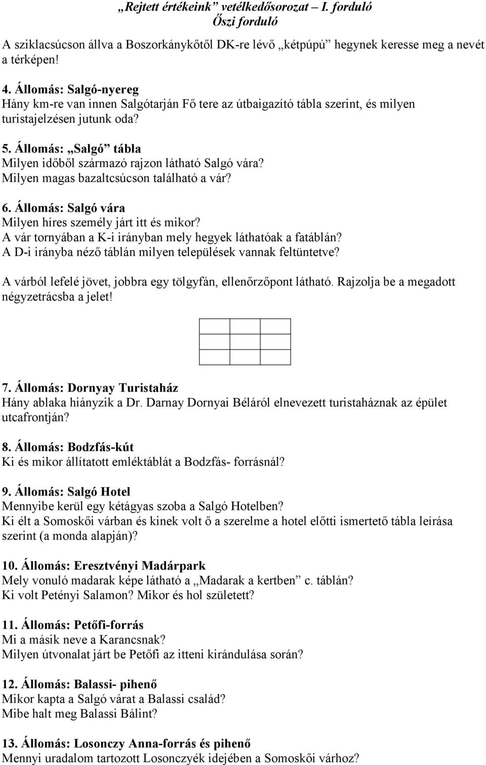 Állomás: Salgó tábla Milyen idıbıl származó rajzon látható Salgó vára? Milyen magas bazaltcsúcson található a vár? 6. Állomás: Salgó vára Milyen híres személy járt itt és mikor?