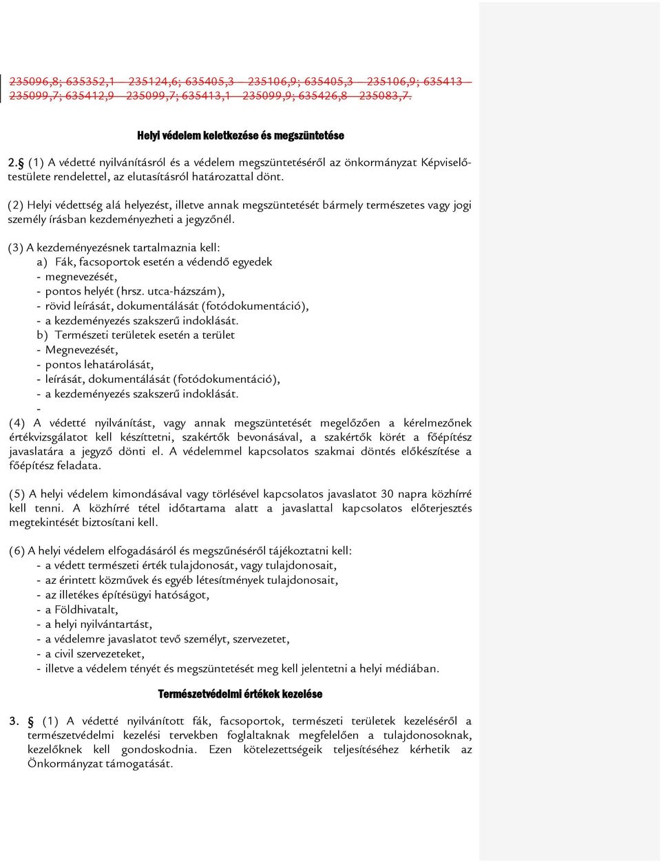 (2) Helyi védettség alá helyezést, illetve annak megszüntetését bármely természetes vagy jogi személy írásban kezdeményezheti a jegyzőnél.