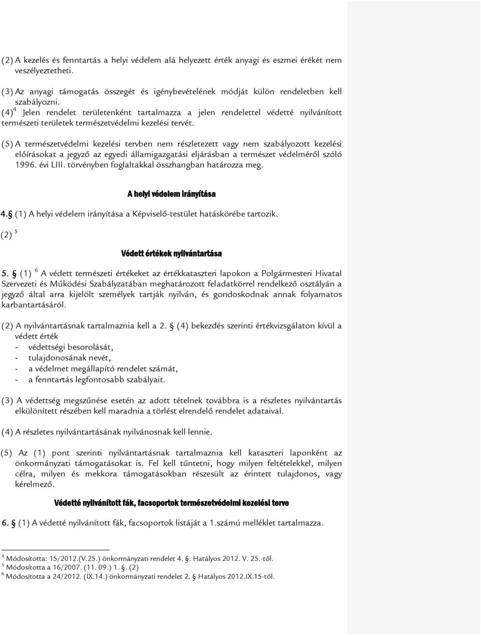 (5) A természetvédelmi kezelési tervben nem részletezett vagy nem szabályozott kezelési előírásokat a jegyző az egyedi államigazgatási eljárásban a természet védelméről szóló 1996. évi LIII.