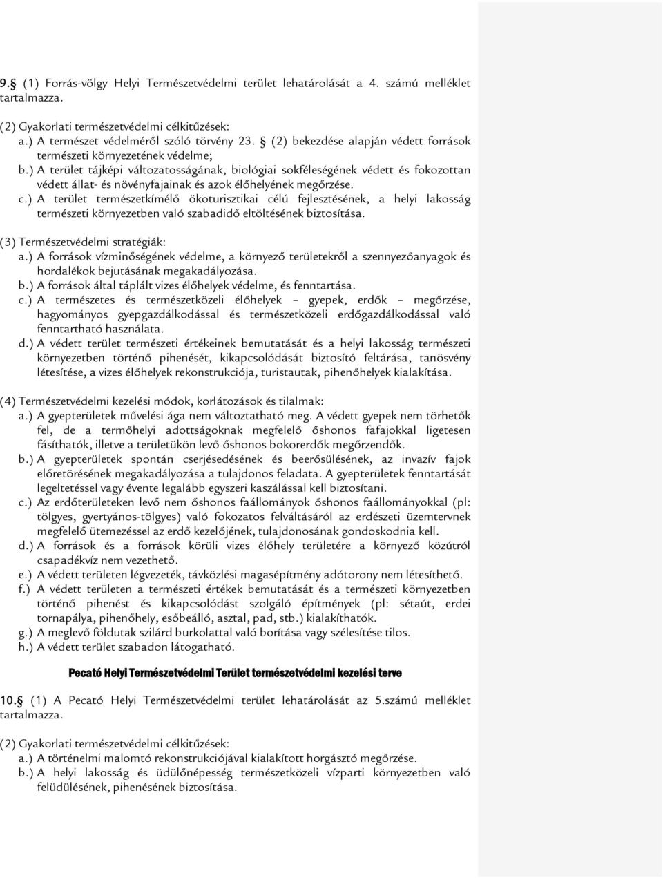 ) A terület tájképi változatosságának, biológiai sokféleségének védett és fokozottan védett állat- és növényfajainak és azok élőhelyének megőrzése. c.