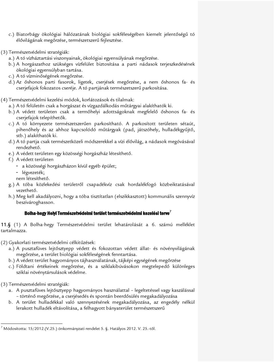 ) A tó vízminőségének megőrzése. d.) Az őshonos parti fasorok, ligetek, cserjések megőrzése, a nem őshonos fa- és cserjefajok fokozatos cseréje. A tó partjának természetszerű parkosítása.