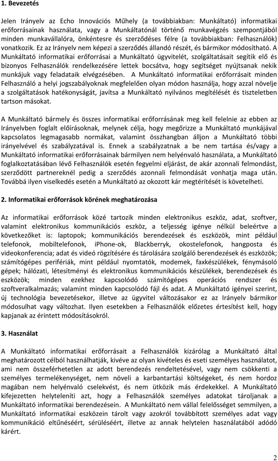 A Munkáltató informatikai erőforrásai a Munkáltató ügyvitelét, szolgáltatásait segítik elő és bizonyos Felhasználók rendelkezésére lettek bocsátva, hogy segítséget nyújtsanak nekik munkájuk vagy