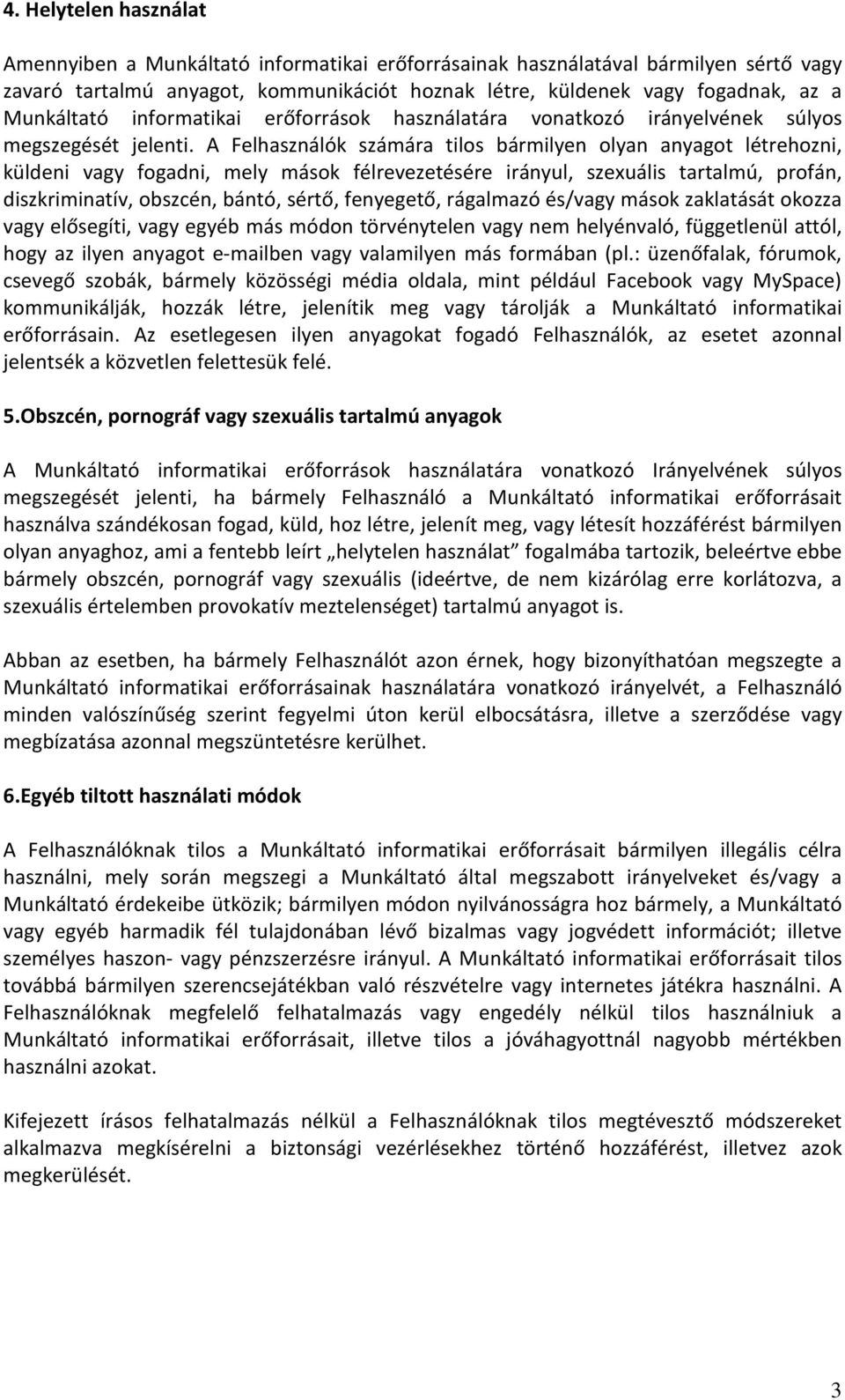 A Felhasználók számára tilos bármilyen olyan anyagot létrehozni, küldeni vagy fogadni, mely mások félrevezetésére irányul, szexuális tartalmú, profán, diszkriminatív, obszcén, bántó, sértő,