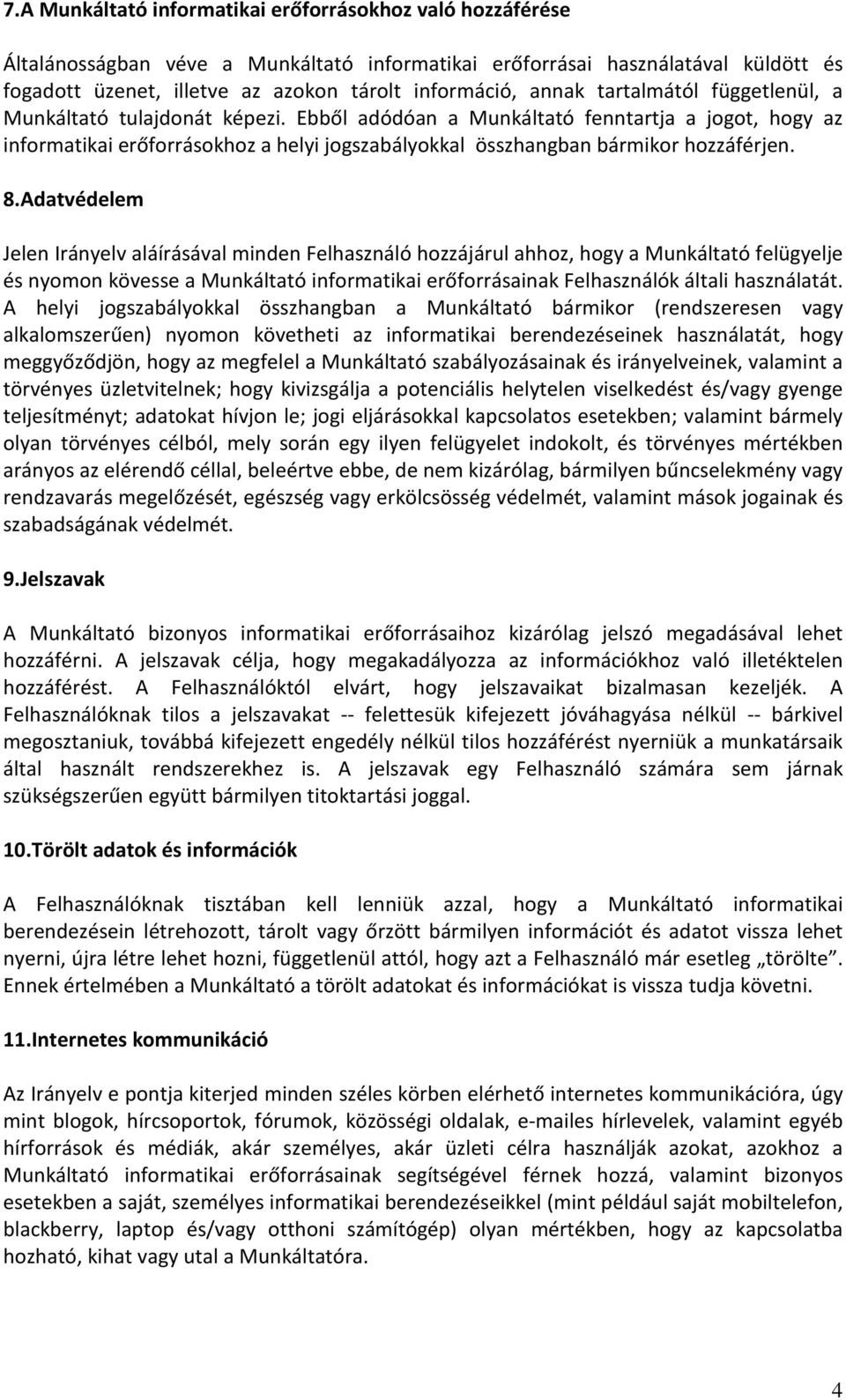 Ebből adódóan a Munkáltató fenntartja a jogot, hogy az informatikai erőforrásokhoz a helyi jogszabályokkal összhangban bármikor hozzáférjen. 8.