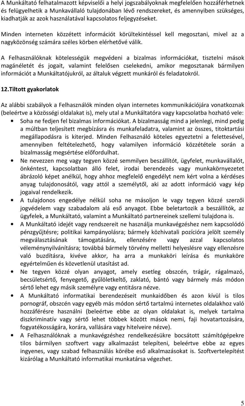 A Felhasználóknak kötelességük megvédeni a bizalmas információkat, tisztelni mások magánéletét és jogait, valamint felelősen cselekedni, amikor megosztanak bármilyen információt a Munkáltatójukról,