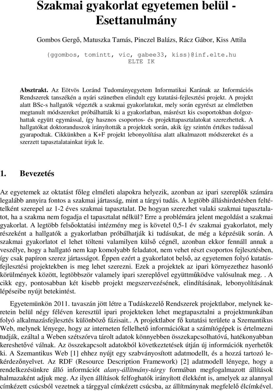 A projekt alatt BSc-s hallgatók végezték a szakmai gyakorlatukat, mely során egyrészt az elméletben megtanult módszereket próbálhatták ki a gyakorlatban, másrészt kis csoportokban dolgozhattak együtt