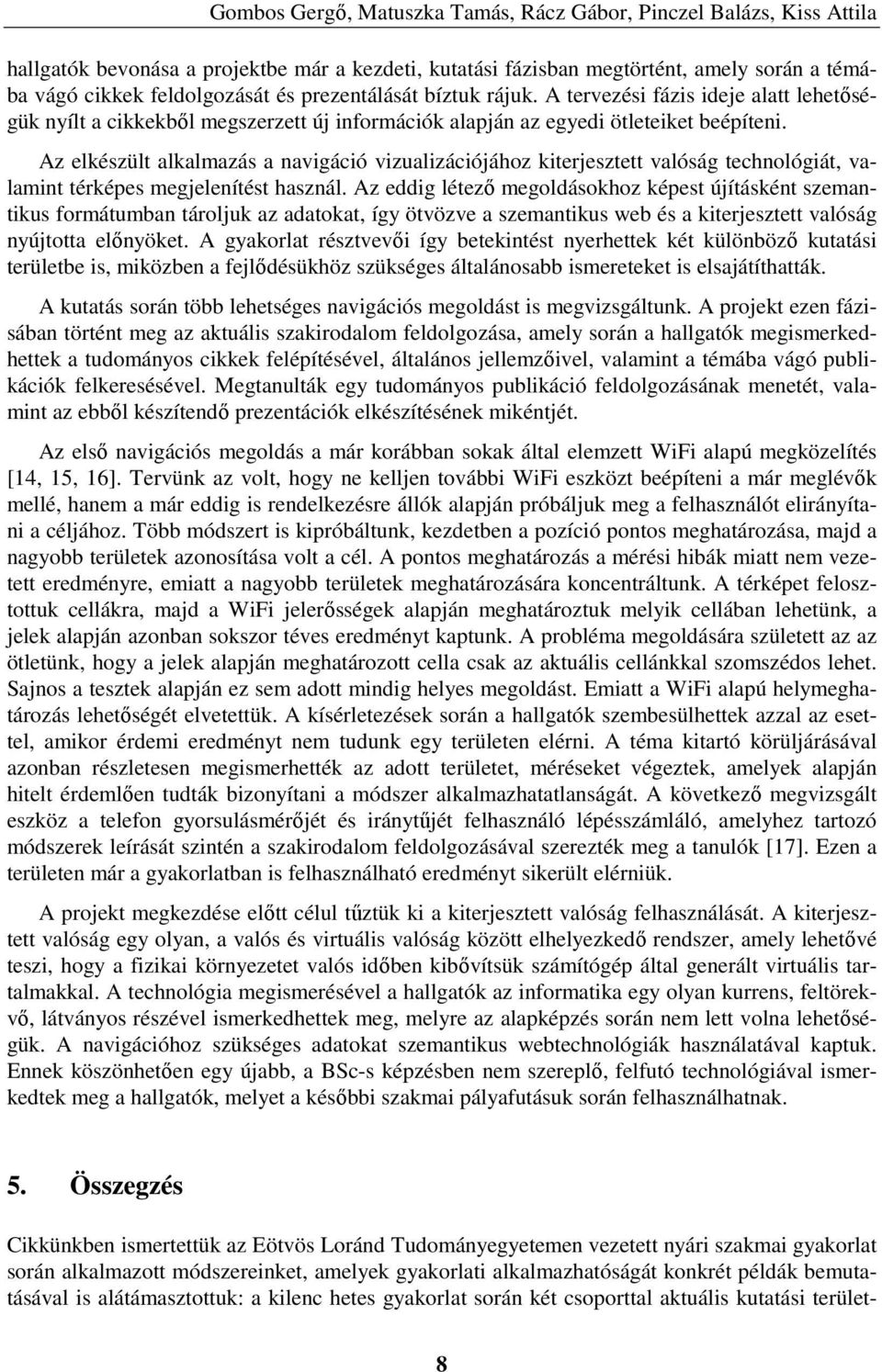 Az elkészült alkalmazás a navigáció vizualizációjához kiterjesztett valóság technológiát, valamint térképes megjelenítést használ.