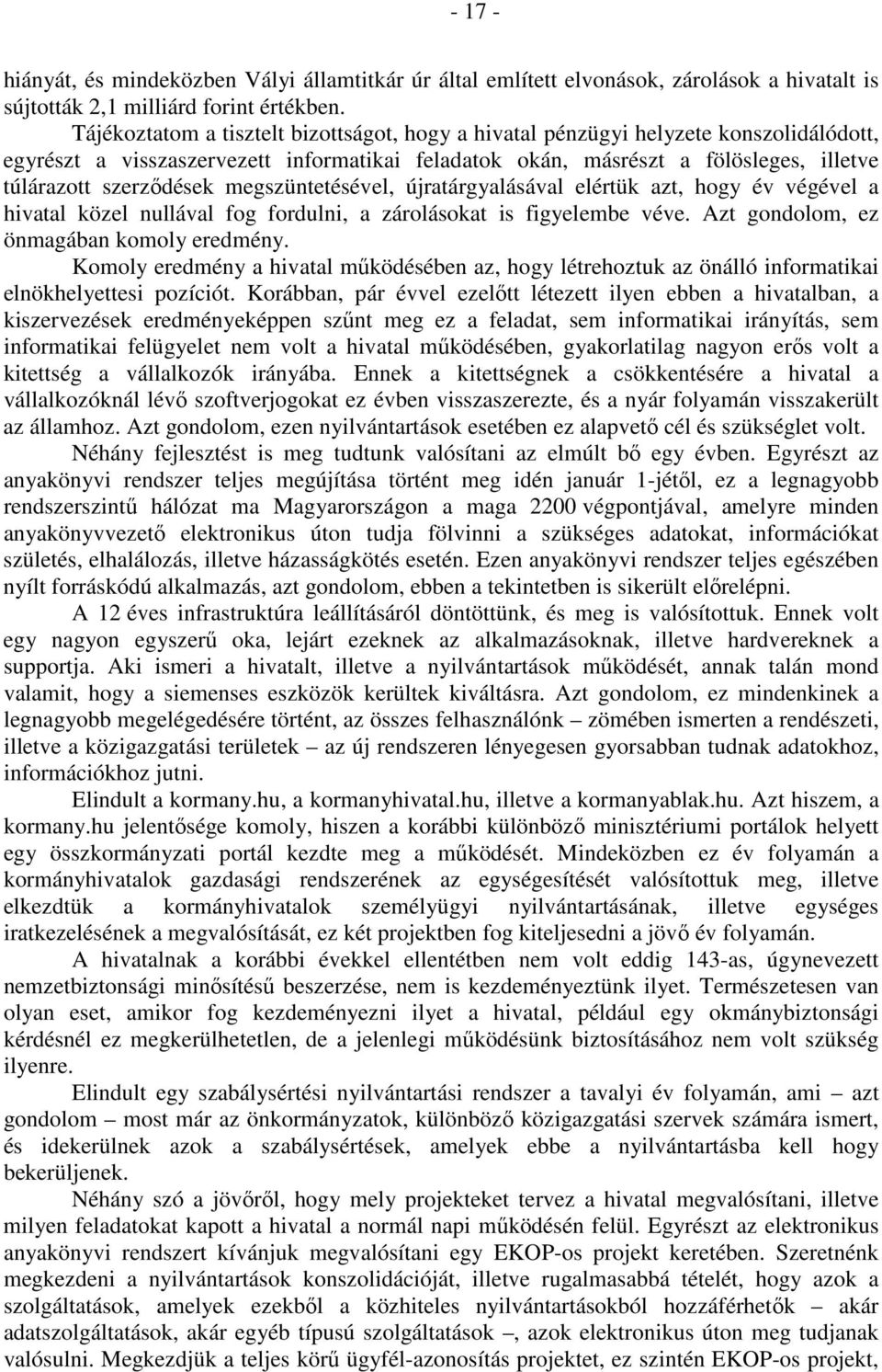 megszüntetésével, újratárgyalásával elértük azt, hogy év végével a hivatal közel nullával fog fordulni, a zárolásokat is figyelembe véve. Azt gondolom, ez önmagában komoly eredmény.