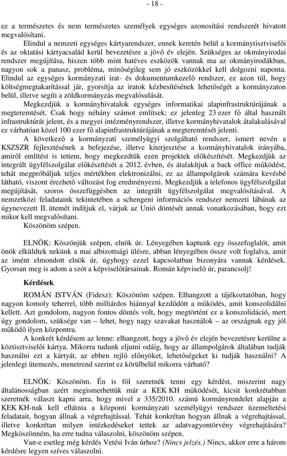 Szükséges az okmányirodai rendszer megújítása, hiszen több mint hatéves eszközök vannak ma az okmányirodákban, nagyon sok a panasz, probléma, minőségileg sem jó eszközökkel kell dolgozni naponta.