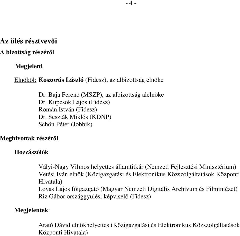 Seszták Miklós (KDNP) Schön Péter (Jobbik) Vályi-Nagy Vilmos helyettes államtitkár (Nemzeti Fejlesztési Minisztérium) Vetési Iván elnök (Közigazgatási és Elektronikus