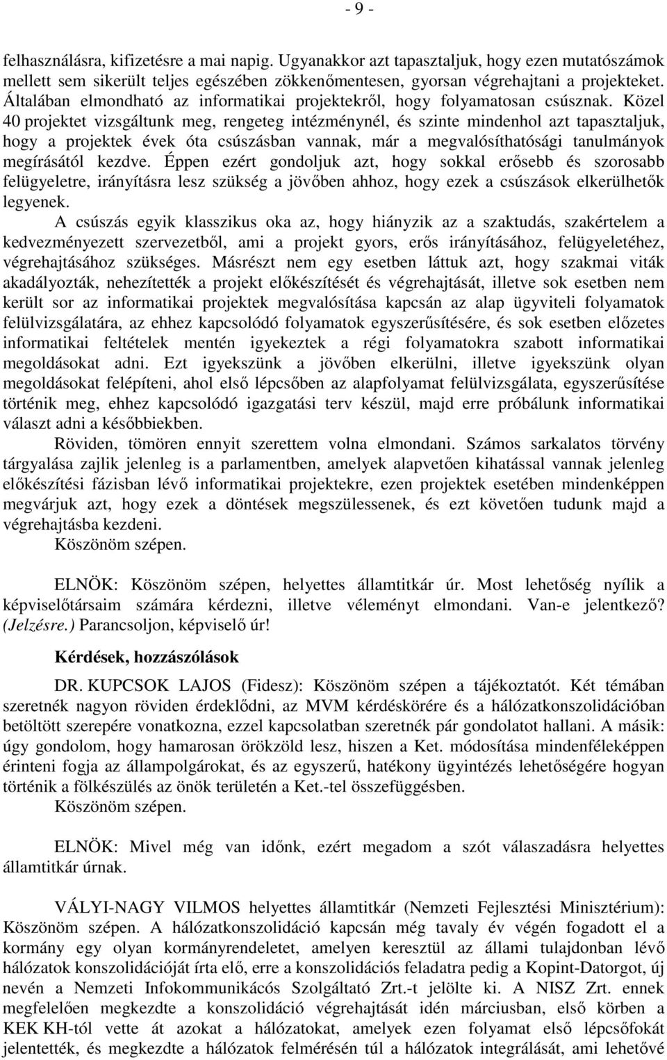 Közel 40 projektet vizsgáltunk meg, rengeteg intézménynél, és szinte mindenhol azt tapasztaljuk, hogy a projektek évek óta csúszásban vannak, már a megvalósíthatósági tanulmányok megírásától kezdve.