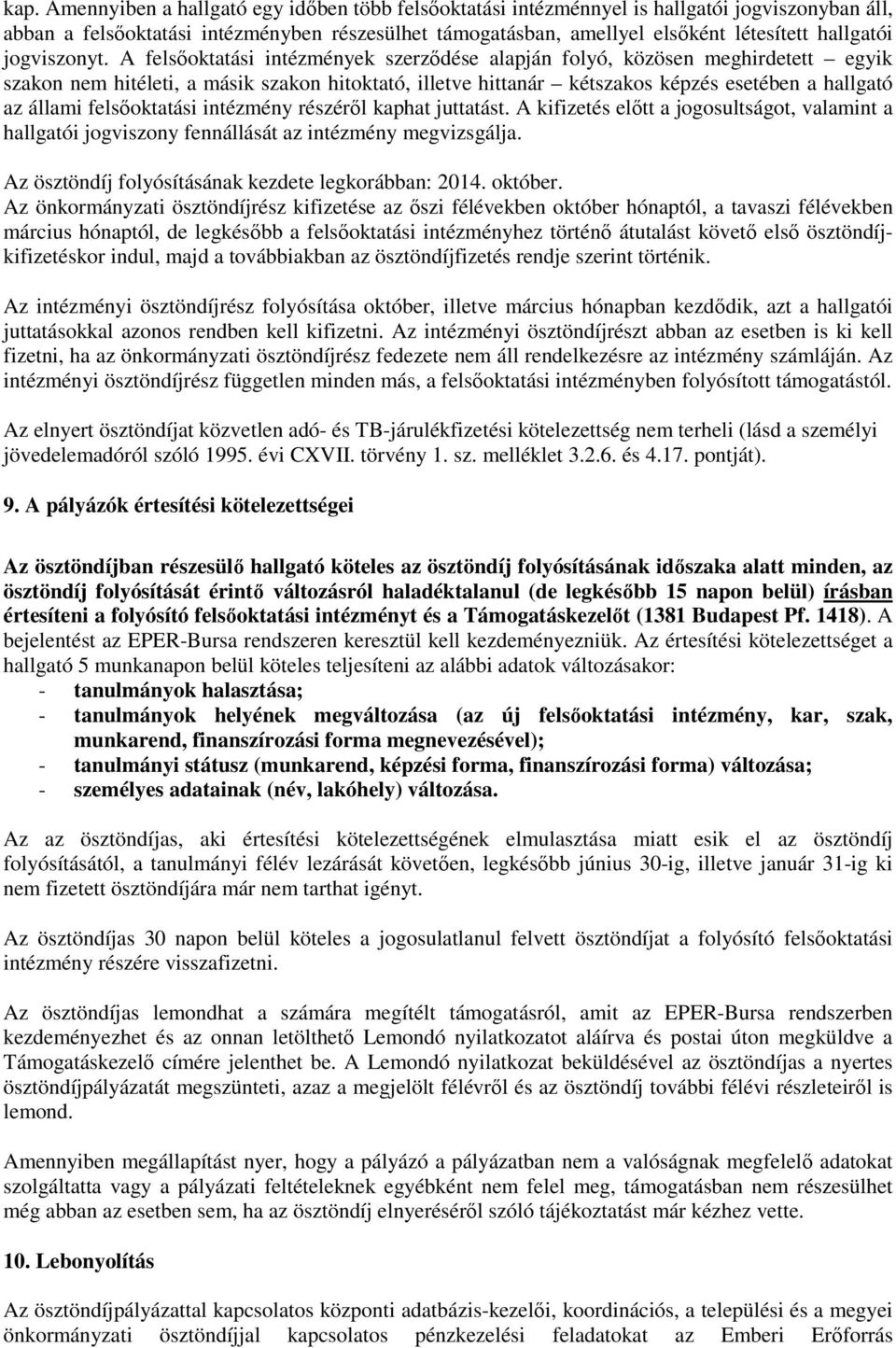 A felsőoktatási intézmények szerződése alapján folyó, közösen meghirdetett egyik szakon nem hitéleti, a másik szakon hitoktató, illetve hittanár kétszakos képzés esetében a hallgató az állami