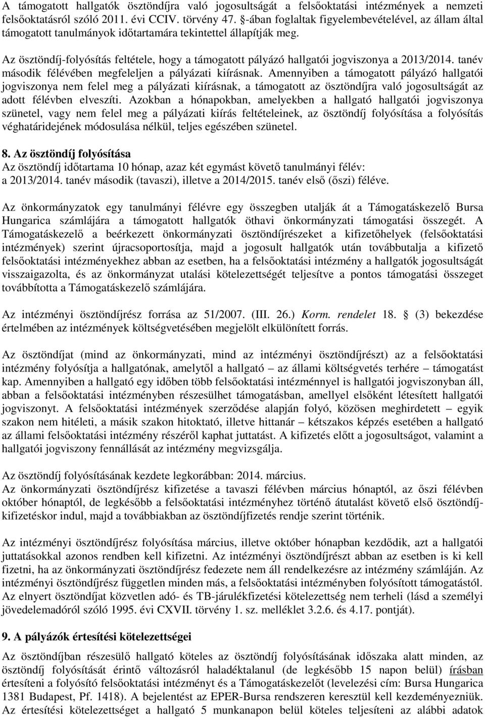 Az ösztöndíj-folyósítás feltétele, hogy a támogatott pályázó hallgatói jogviszonya a 2013/2014. tanév második félévében megfeleljen a pályázati kiírásnak.