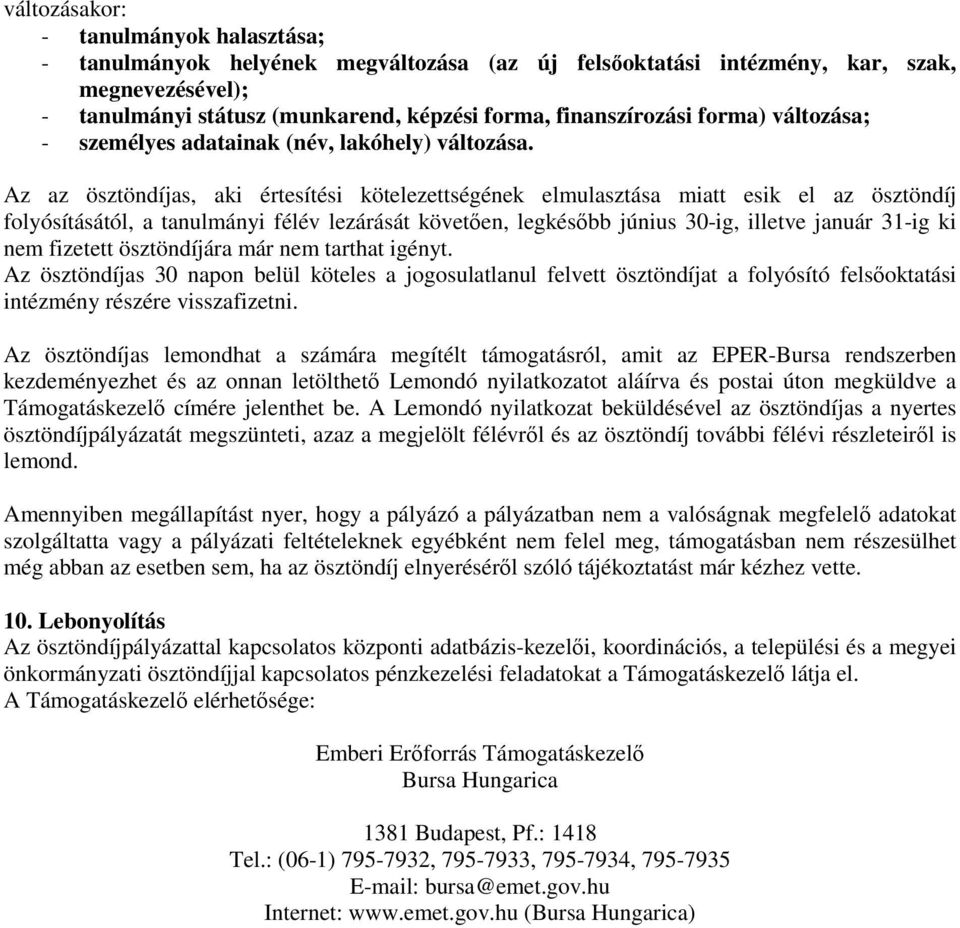 Az az ösztöndíjas, aki értesítési kötelezettségének elmulasztása miatt esik el az ösztöndíj folyósításától, a tanulmányi félév lezárását követően, legkésőbb június 30-ig, illetve január 31-ig ki nem