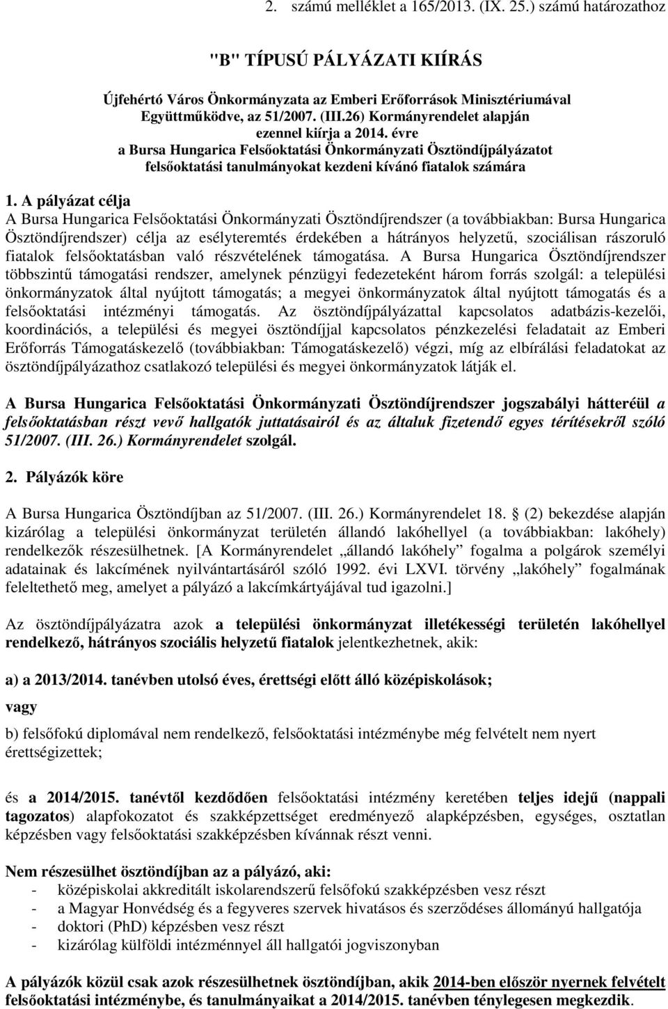 A pályázat célja A Bursa Hungarica Felsőoktatási Önkormányzati Ösztöndíjrendszer (a továbbiakban: Bursa Hungarica Ösztöndíjrendszer) célja az esélyteremtés érdekében a hátrányos helyzetű, szociálisan