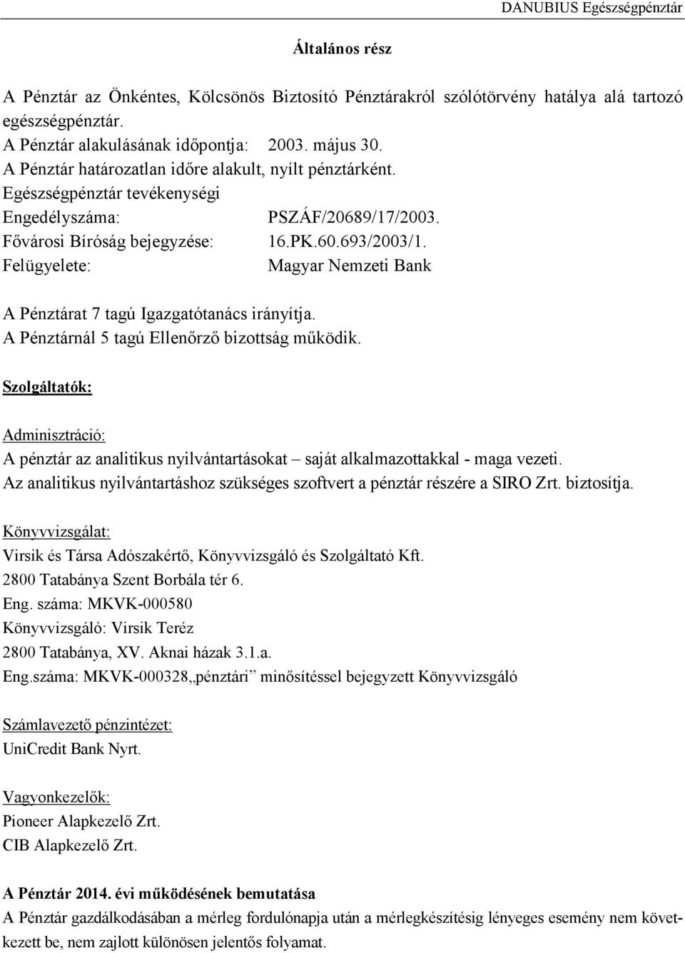 Felügyelete: Magyar Nemzeti Bank A Pénztárat 7 tagú Igazgatótanács irányítja. A Pénztárnál 5 tagú Ellenőrző bizottság működik.