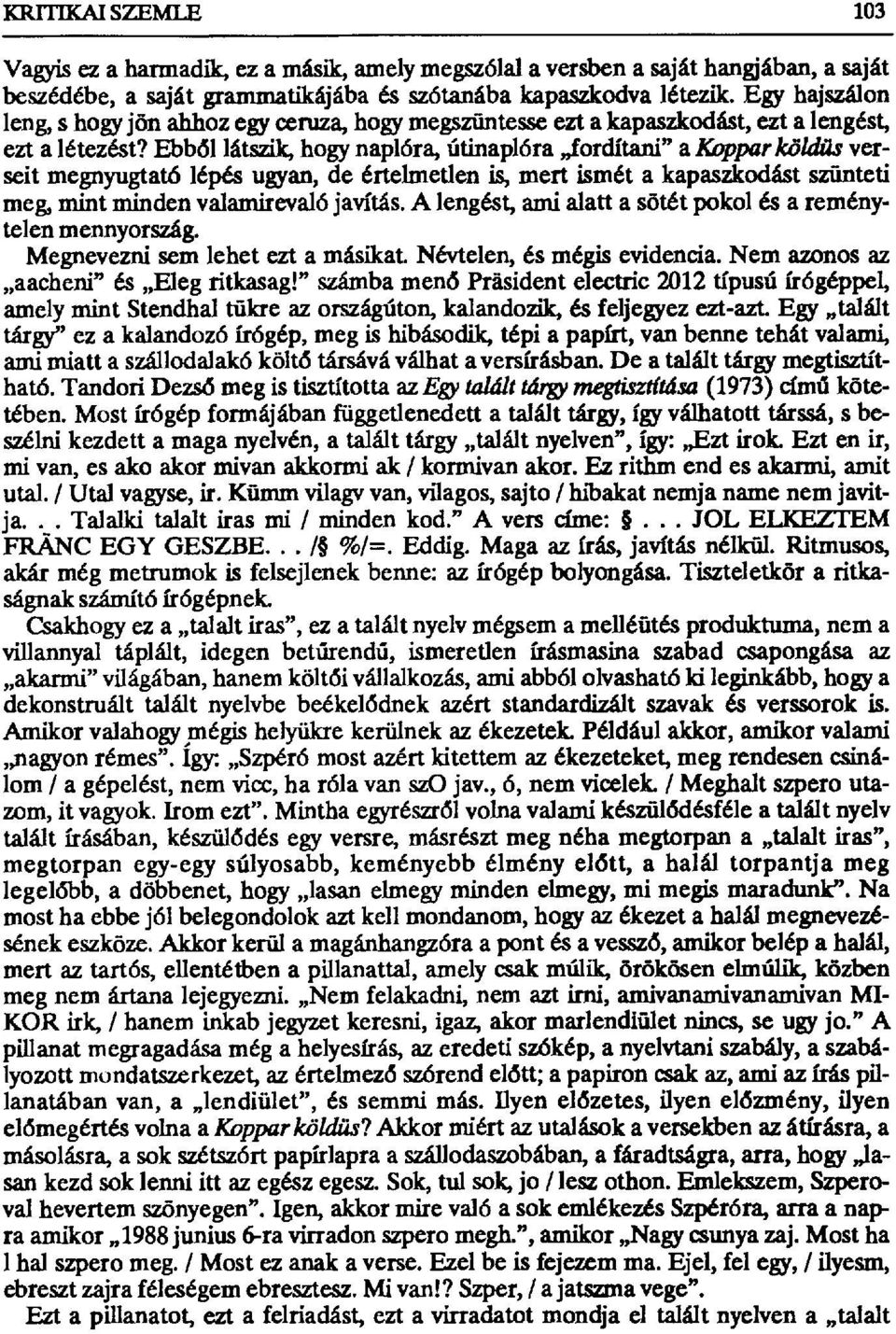 Ebb ől látszik, hogy naplóra, útinaplóra fordítani" a Кvppar kőldű r verseit megnyugtató lépés ugyan, de értelmetlen is, mert ismét a kapaszkodást szünteti meg, mint minden valamirevaló javítás.