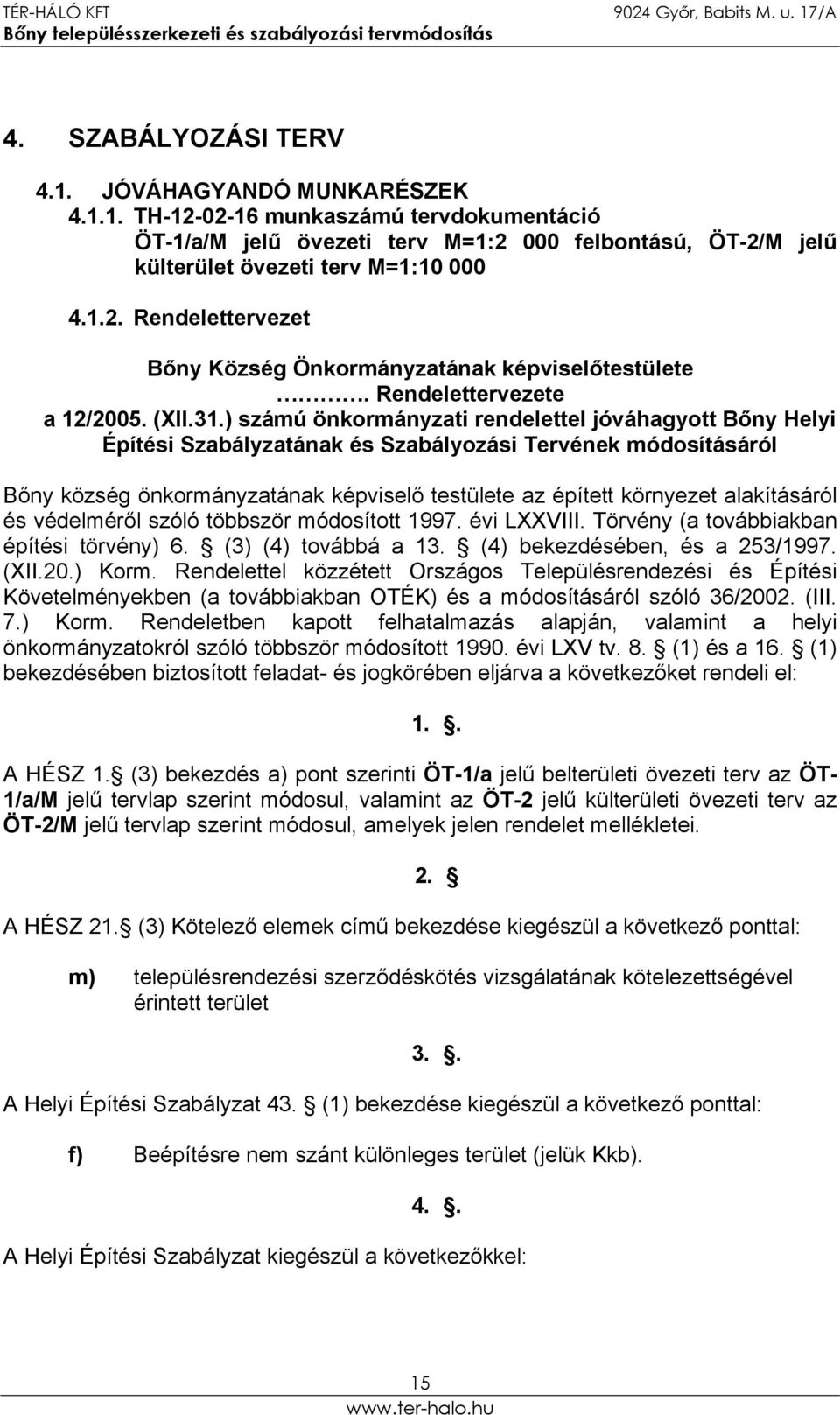 ) számú önkormányzati rendelettel jóváhagyott Bőny Helyi Építési Szabályzatának és Szabályozási Tervének módosításáról Bőny község önkormányzatának képviselő testülete az épített környezet