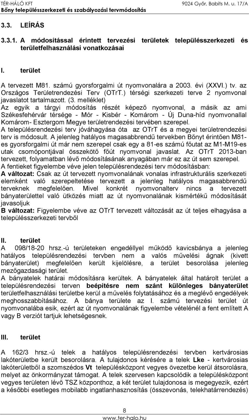 melléklet) Az egyik a tárgyi módosítás részét képező nyomvonal, a másik az ami Székesfehérvár térsége - Mór - Kisbér - Komárom - Új Duna-híd nyomvonallal Komárom- Esztergom Megye területrendezési