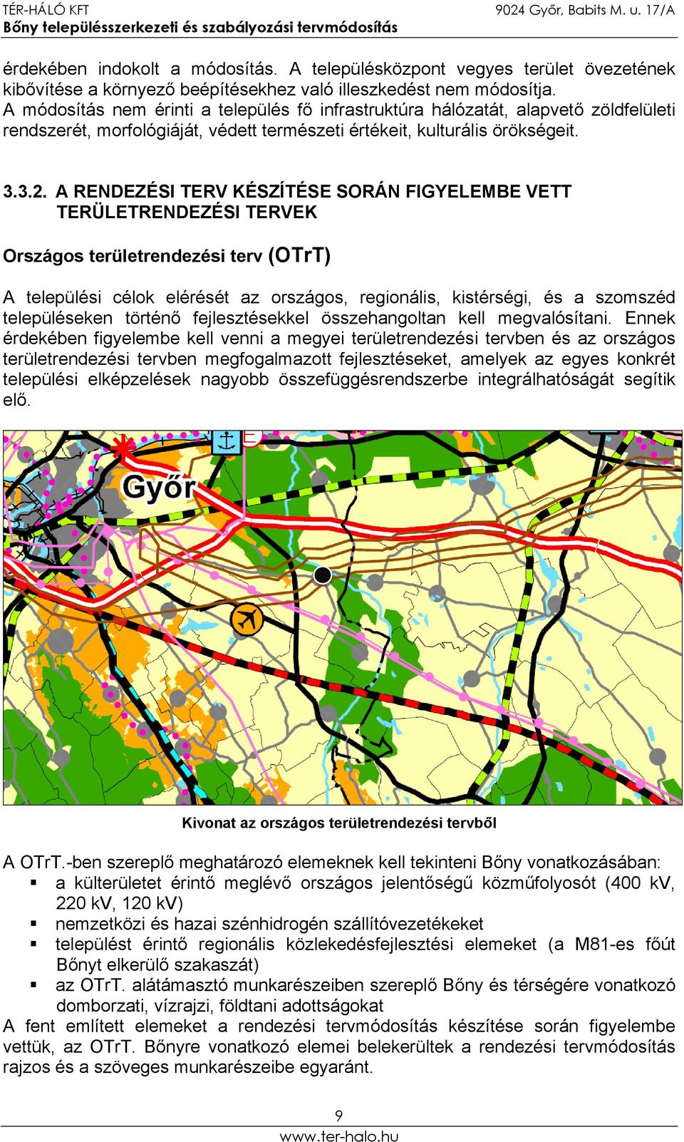 A RENDEZÉSI TERV KÉSZÍTÉSE SORÁN FIGYELEMBE VETT TERÜLETRENDEZÉSI TERVEK Országos területrendezési terv (OTrT) A települési célok elérését az országos, regionális, kistérségi, és a szomszéd