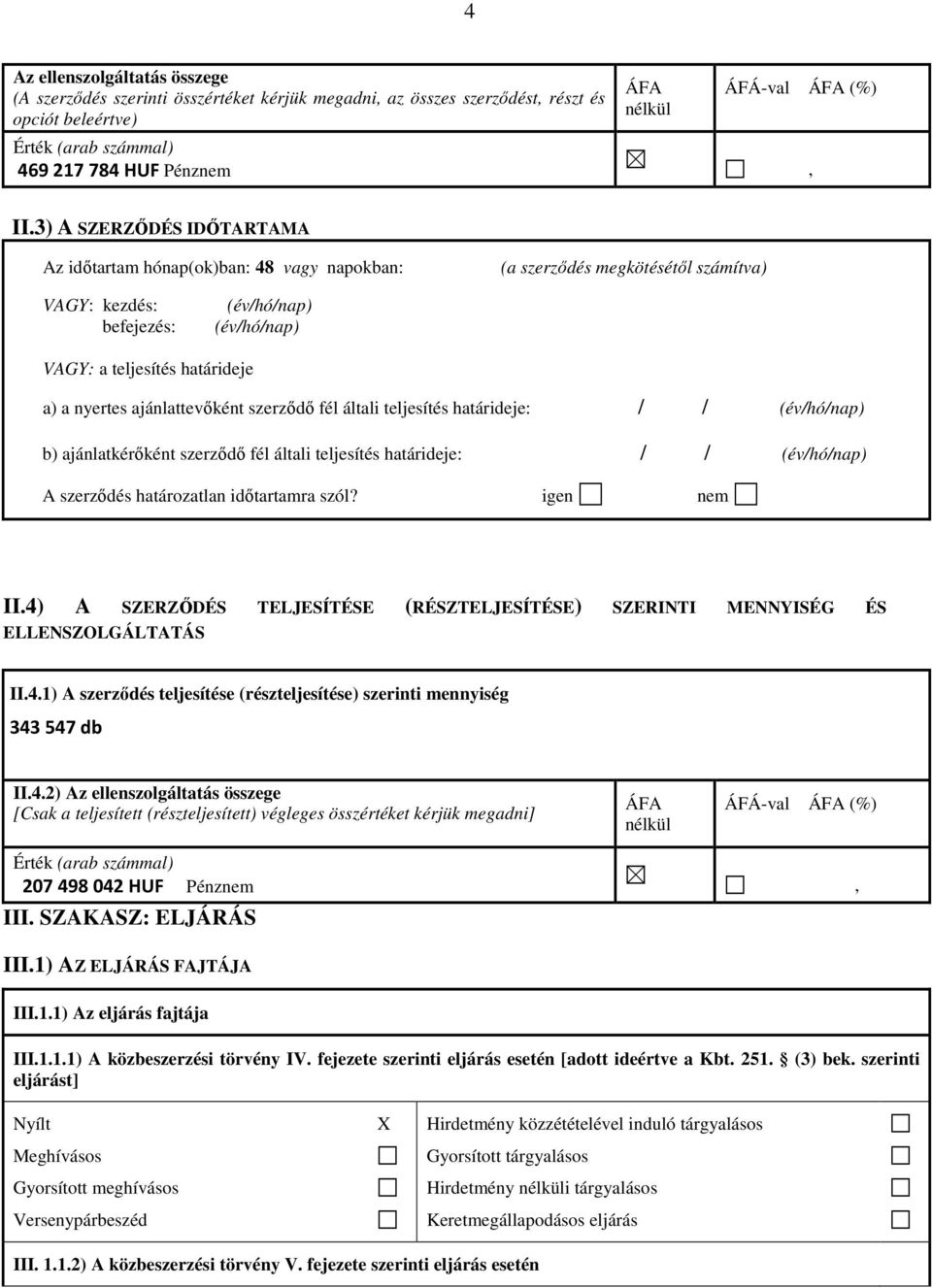 3) A SZERZŐDÉS IDŐTARTAMA Az időtartam hónap(ok)ban: 48 vagy napokban: (a szerződés megkötésétől számítva) VAGY: kezdés: befejezés: VAGY: a teljesítés határideje a) a nyertes ajánlattevőként szerződő