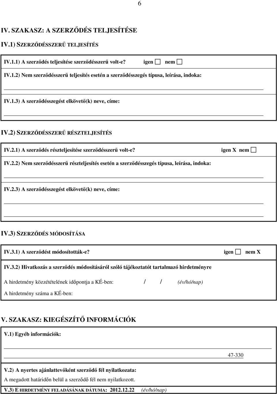 2.3) A szerződésszegést elkövető(k) neve, címe: IV.3) SZERZŐDÉS MÓDOSÍTÁSA IV.3.1) A szerződést módosították-e? igen nem X IV.3.2) Hivatkozás a szerződés módosításáról szóló tájékoztatót tartalmazó hirdetményre A hirdetmény közzétételének időpontja a KÉ-ben: / / A hirdetmény száma a KÉ-ben: V.