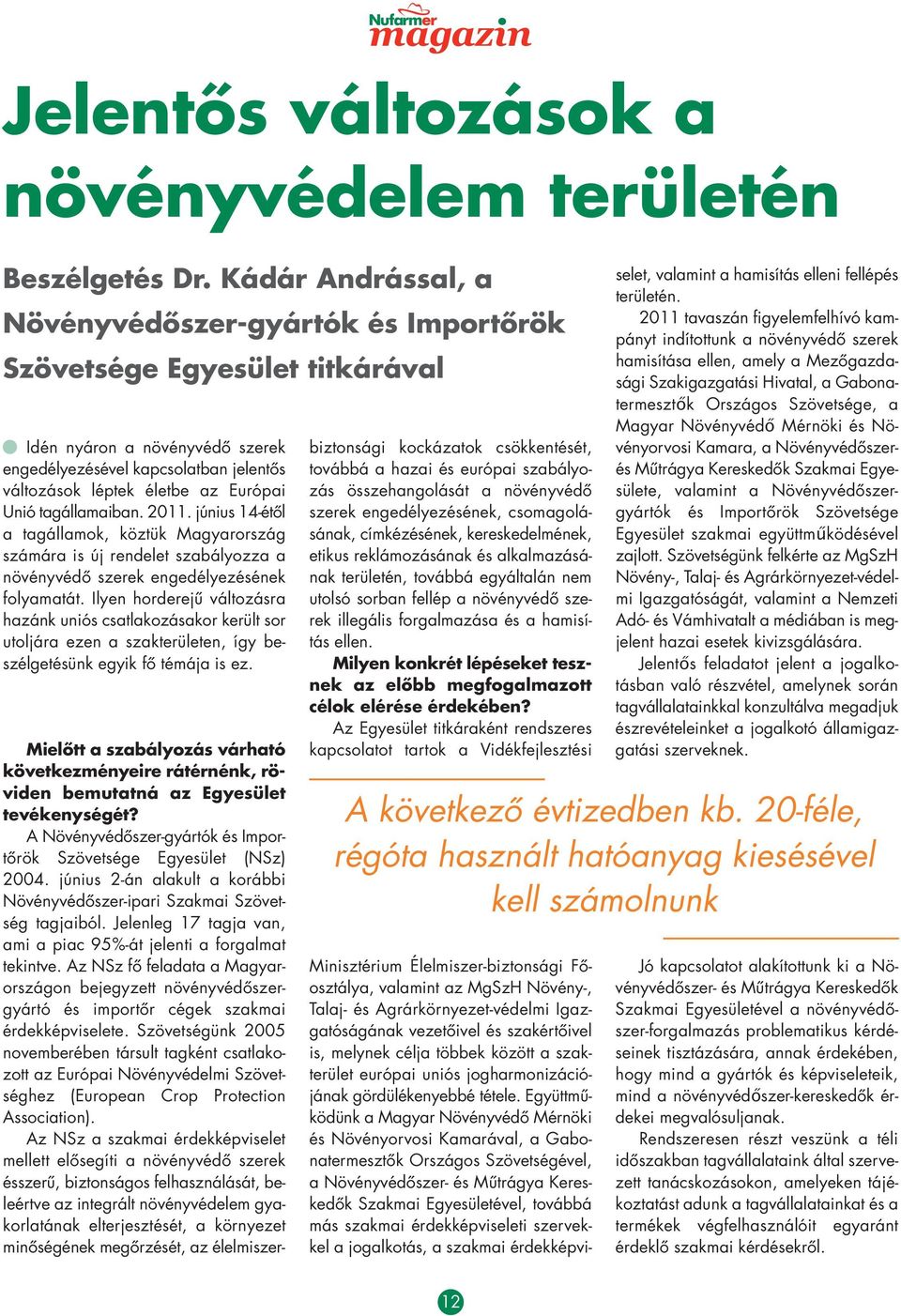 Unió tagállamaiban. 2011. június 14-é t ôl a tagállamok, köztük Magyar ország szá mára is új rendelet szabályozza a növény vé dô szerek engedé lyezésének folyama tát.