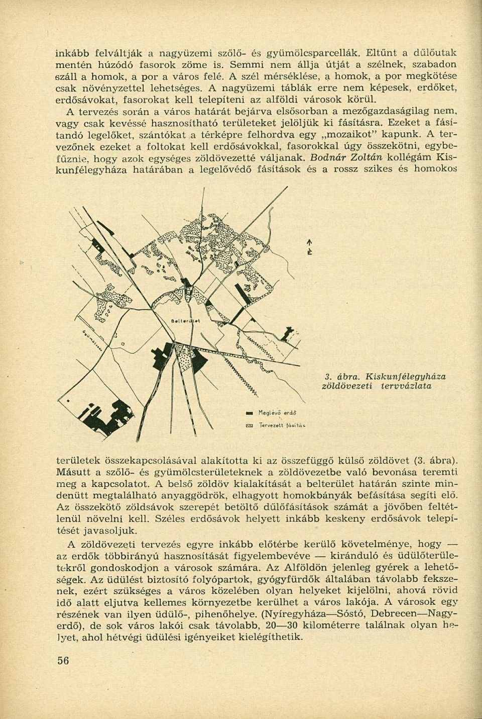 A tervezés során a város határát bejárva elsősorban a mezőgazdaságilag nem, vagy csak kevéssé hasznosítható területeket jelöljük ki fásításra.