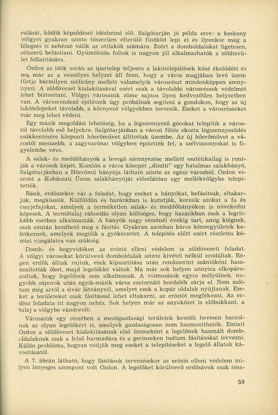 Ózdon az idők során az ipartelep teljesen a lakótelepülések közé ékelődött és ma, már az a veszélyes helyzet áll fenn, hogy a város magjában levő üzem füstje bármilyen szélirány mellett valamelyik