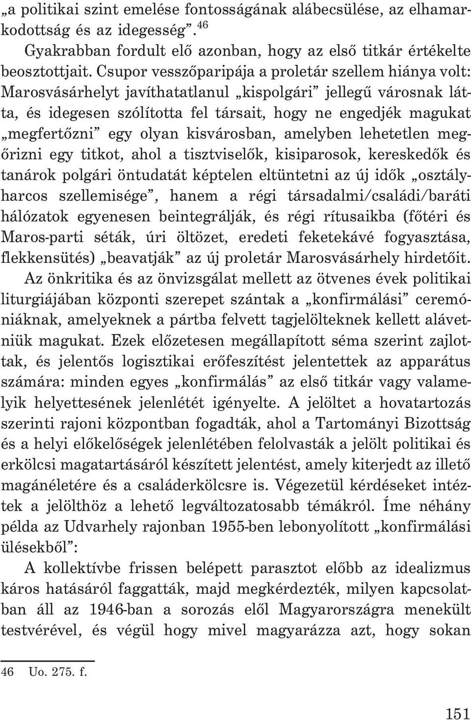 olyan kisvárosban, amelyben lehetetlen megõrizni egy titkot, ahol a tisztviselõk, kisiparosok, kereskedõk és tanárok polgári öntudatát képtelen eltüntetni az új idõk osztályharcos szellemisége, hanem