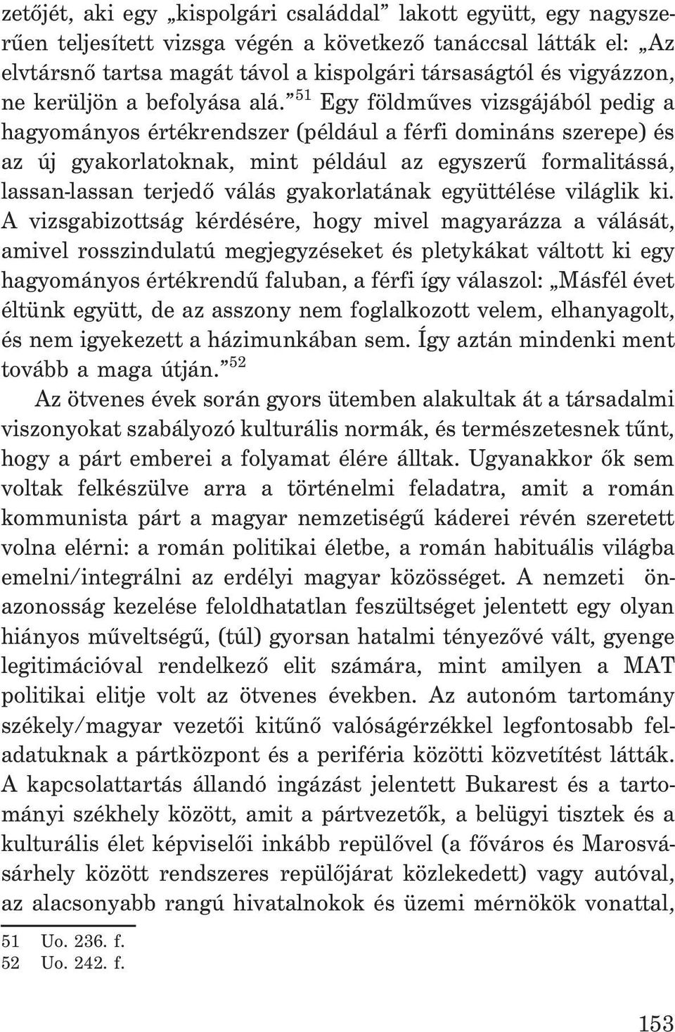 51 Egy földmûves vizsgájából pedig a hagyományos értékrendszer (például a férfi domináns szerepe) és az új gyakorlatoknak, mint például az egyszerû formalitássá, lassan-lassan terjedõ válás