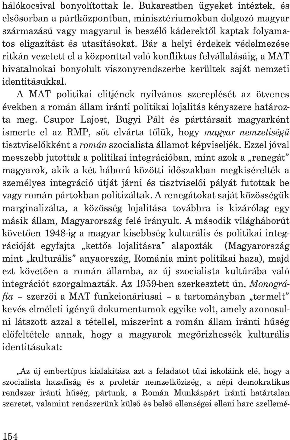 Bár a helyi érdekek védelmezése ritkán vezetett el a központtal való konfliktus felvállalásáig, a MAT hivatalnokai bonyolult viszonyrendszerbe kerültek saját nemzeti identitásukkal.